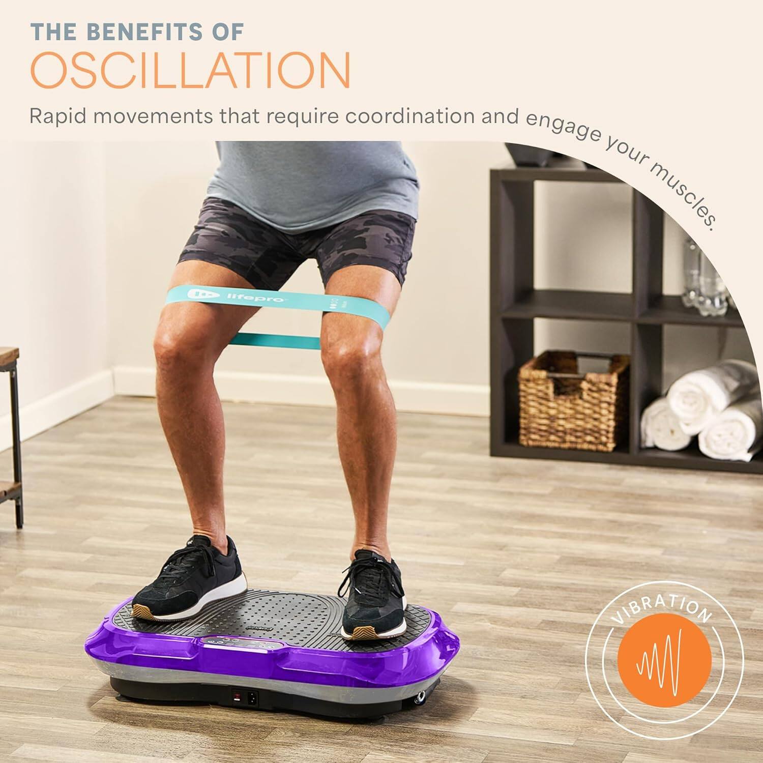 THE BENEFITS OF OSCILLATION  
Rapid movements that require coordination and engage your muscles.  

VIBRATION