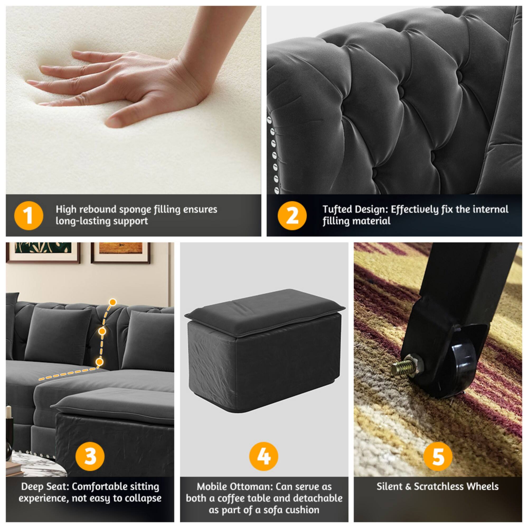 1. High rebound sponge filling ensures long-lasting support  
2. Tufted Design: Effectively fix the internal filling material  
3. Deep Seat: Comfortable sitting experience, not easy to collapse  
4. Mobile Ottoman: Can serve as both a coffee table and detachable as part of a sofa cushion  
5. Silent & Scratchless Wheels