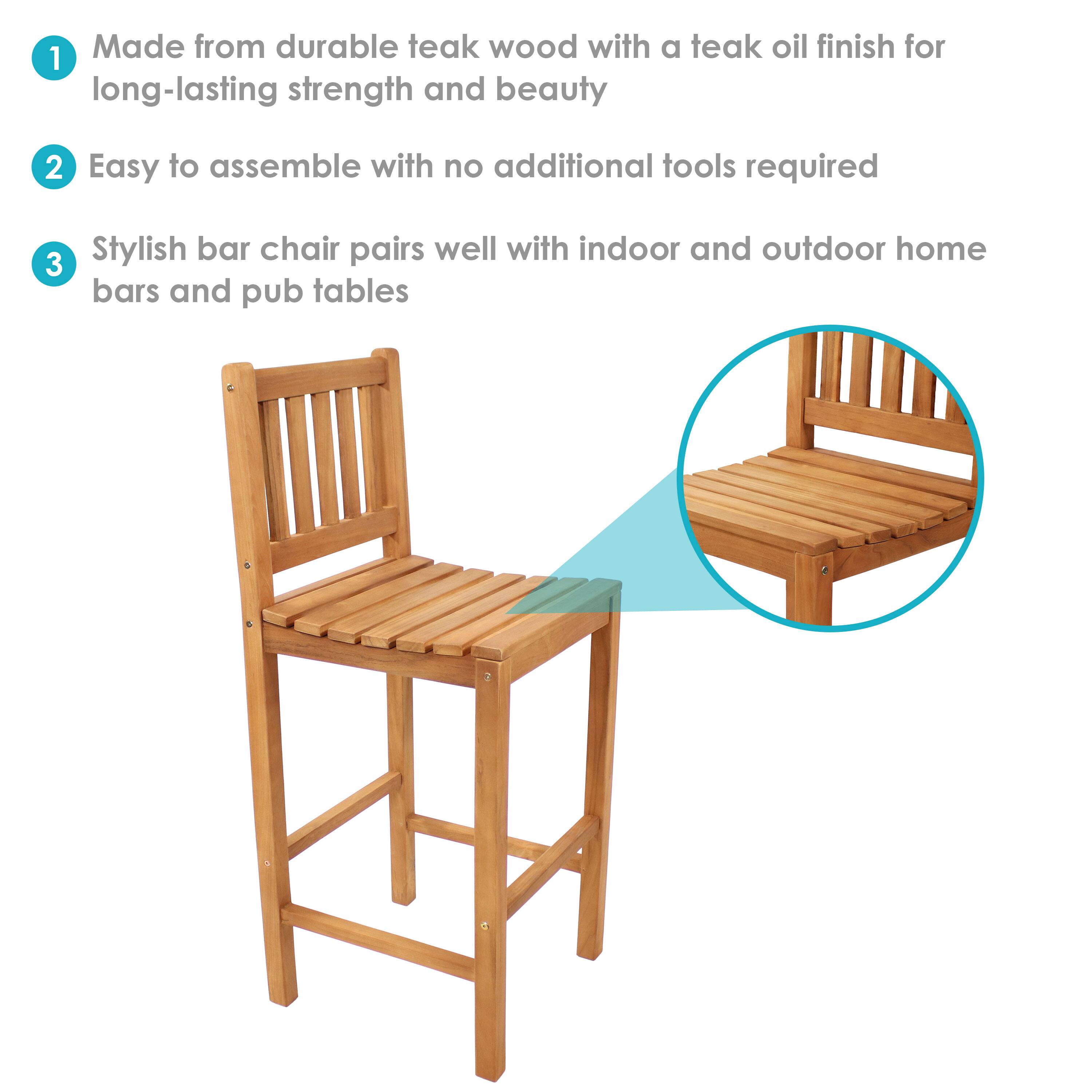 1. Made from durable teak wood with a teak oil finish for long-lasting strength and beauty  
2. Easy to assemble with no additional tools required  
3. Stylish bar chair pairs well with indoor and outdoor home bars and pub tables