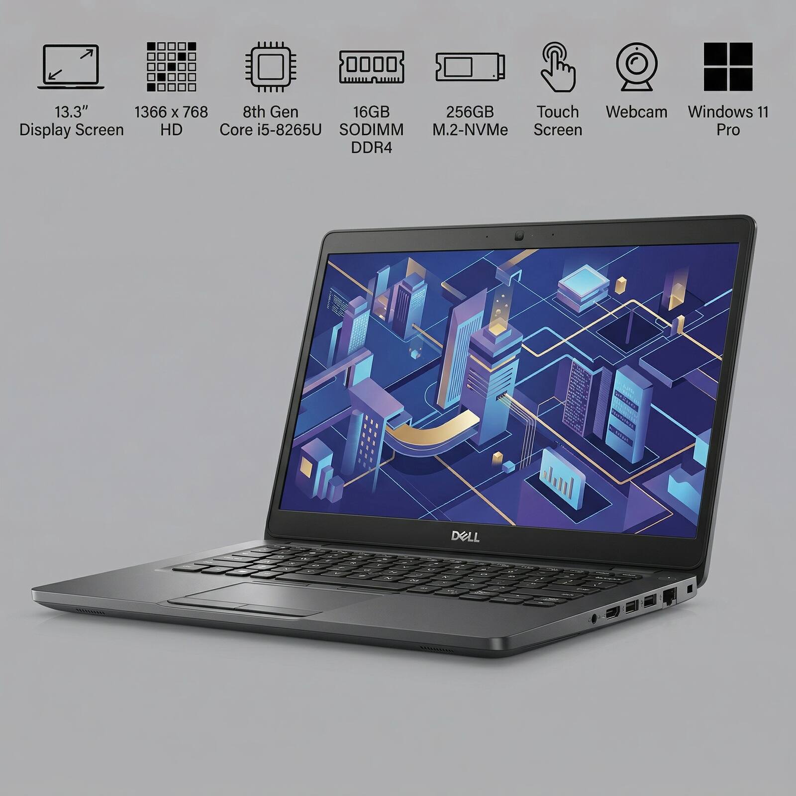 13.3" Display Screen  
1366 x 768 HD  
8th Gen Core i5-8265U  
16GB SODIMM DDR4  
256GB M.2-NVMe  
Touch Screen  
Webcam  
Windows 11 Pro