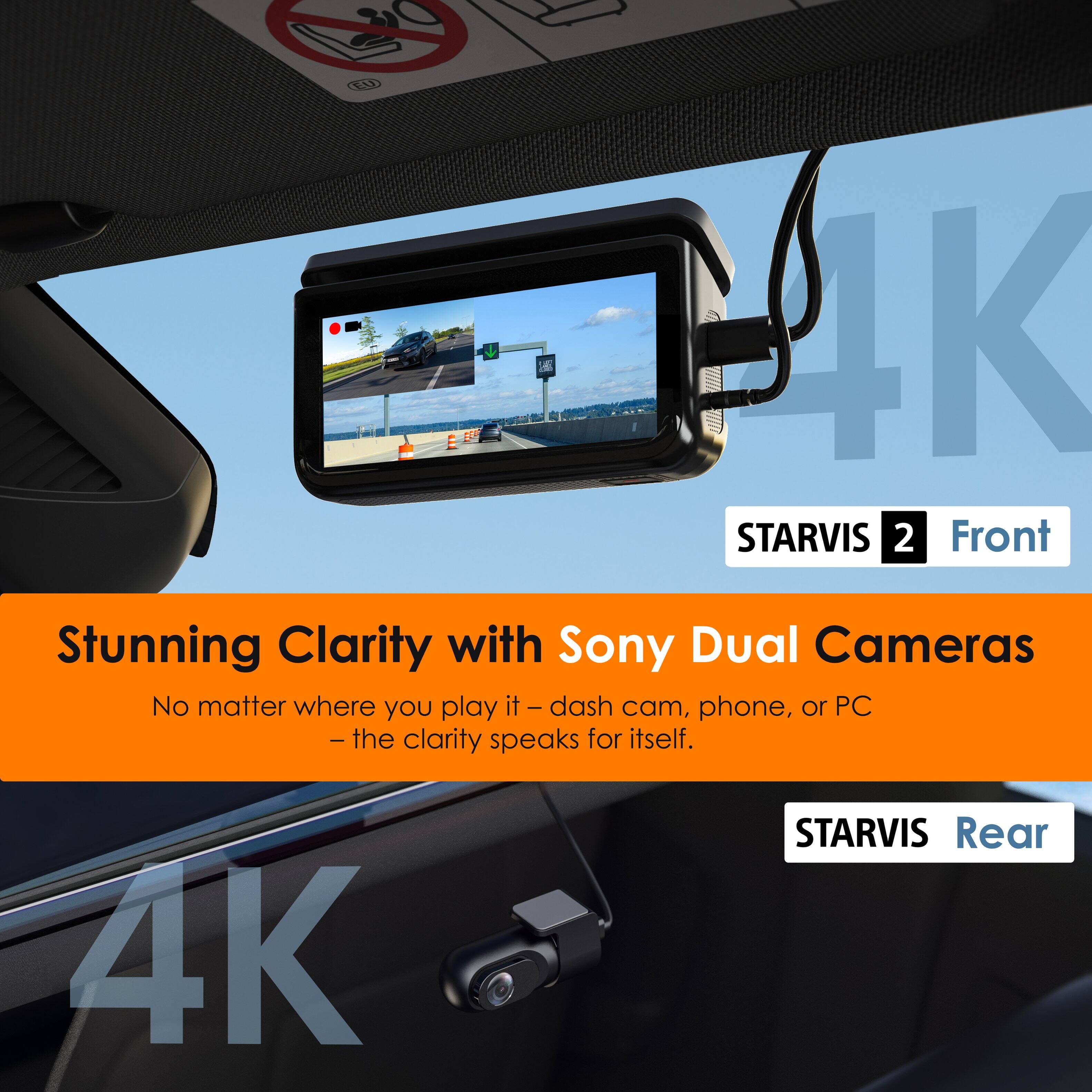 E.07 4 4K STARVIS 2 Front Stunning Clarity with Sony Dual Cameras. No matter where you play it - dash cam, phone, or PC - the clarity speaks for itself. STARVIS Rear 4K.