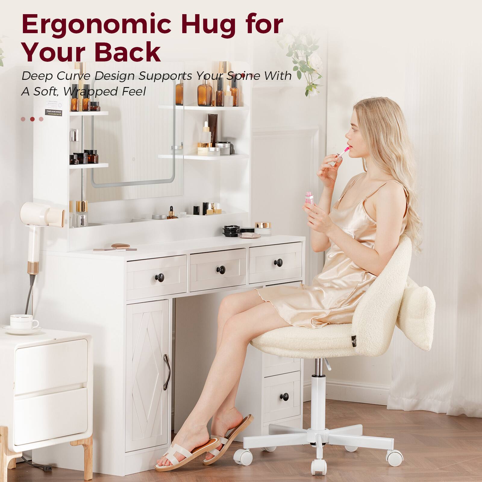 Ergonomic Hug for Your Back

Deep Curve Design Supports Your Spine With A Soft, Wrapped Feel