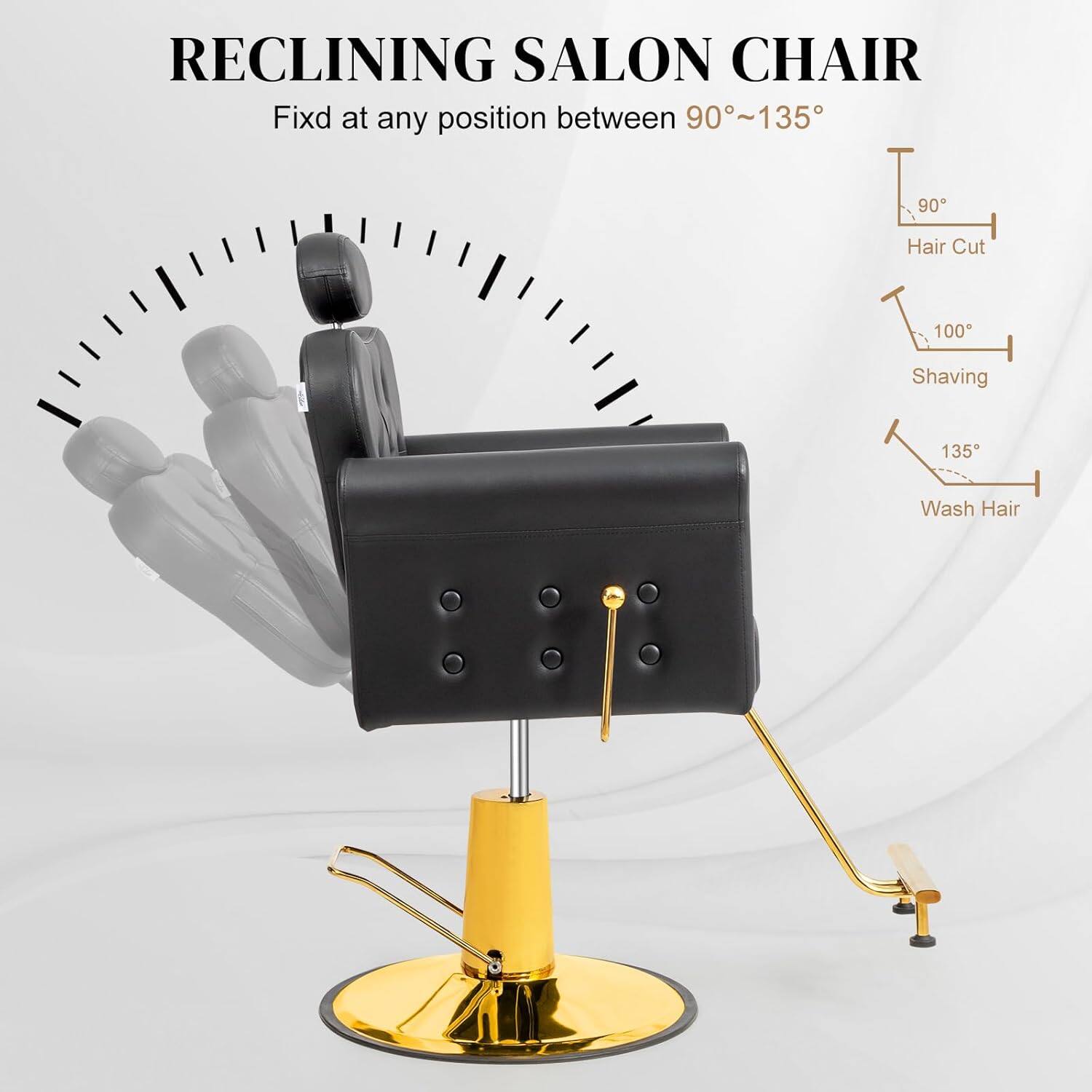 RECLINING SALON CHAIR  
Fixd at any position between 90°~135°  

90° Hair Cut  
100° Shaving  
135° Wash Hair