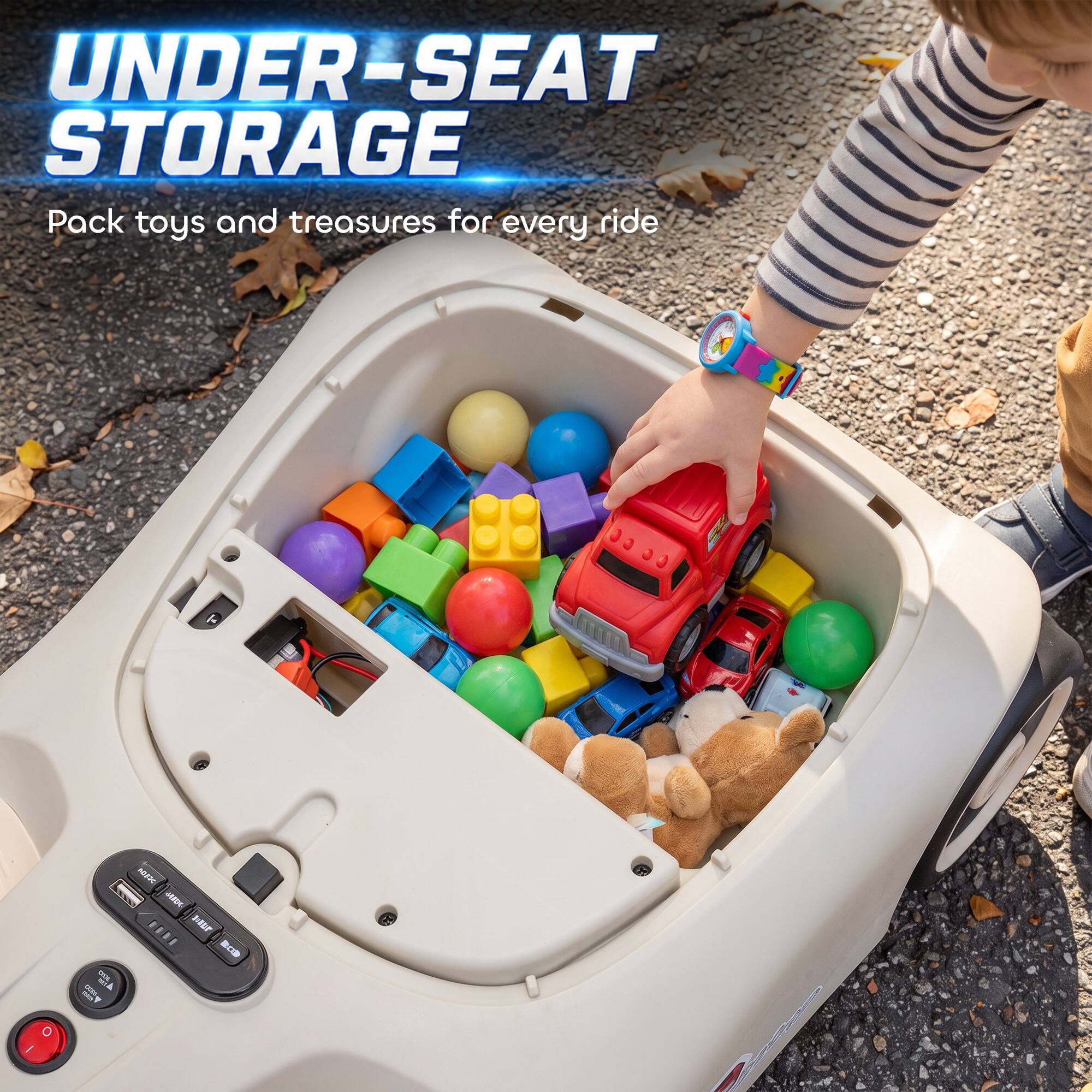 UNDER-SEAT STORAGE  
Pack toys and treasures for every ride