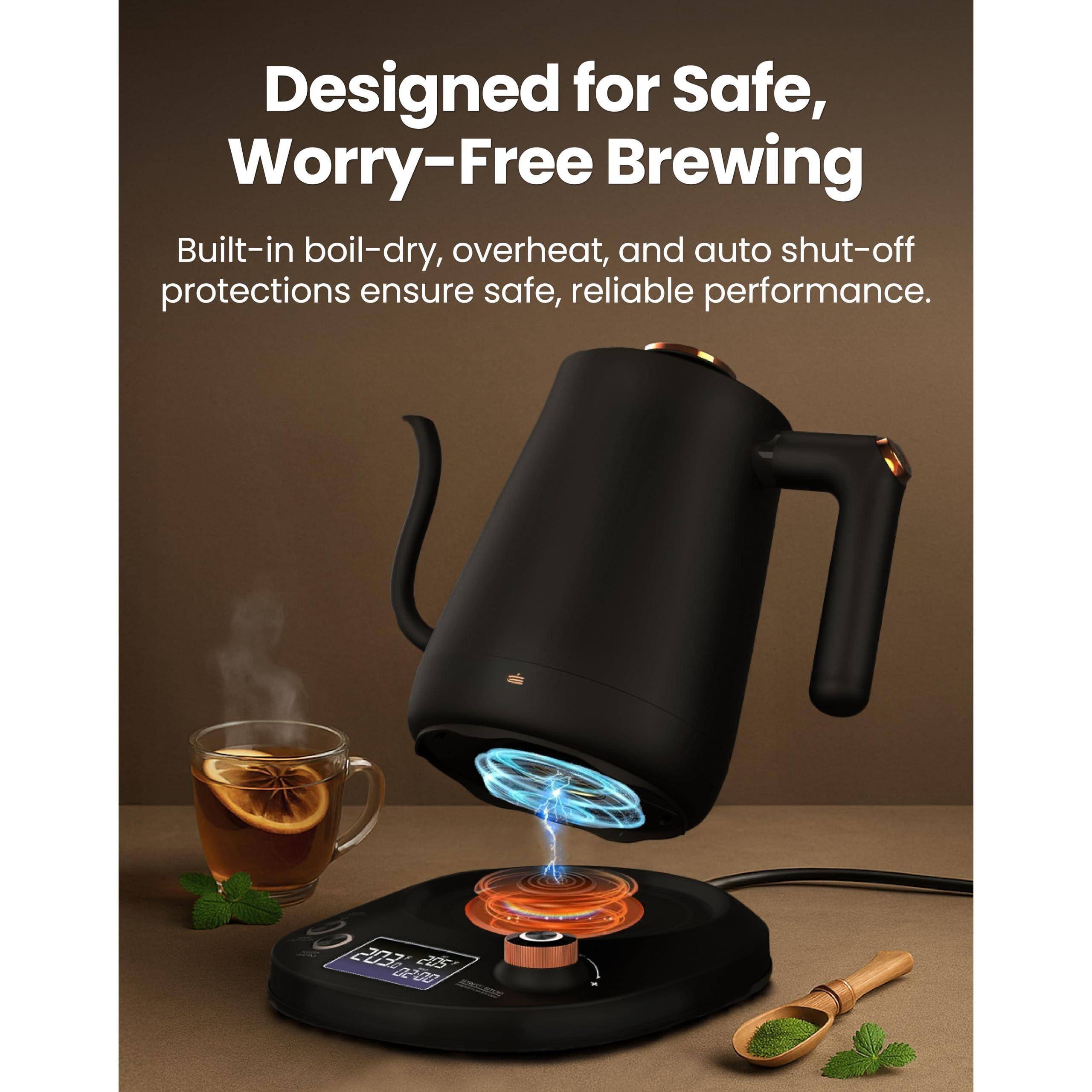 Designed for Safe, Worry-Free Brewing

Built-in boil-dry, overheat, and auto shut-off protections ensure safe, reliable performance.
