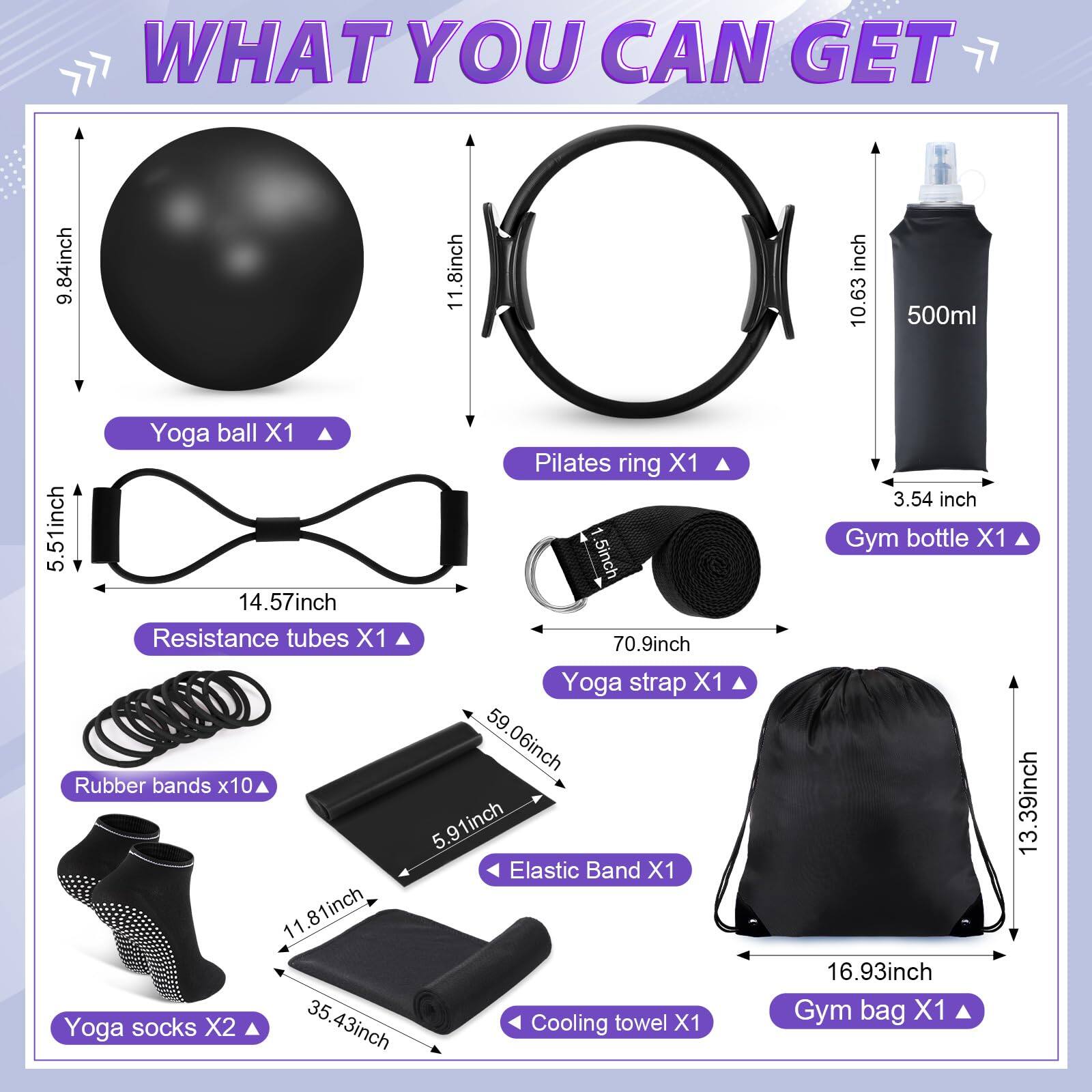 Sure, here is the corrected and grouped text:

---

**WHAT YOU CAN GET**

- **Yoga ball X1**  
  9.84 inch

- **Pilates ring X1**  
  11.8 inch

- **Resistance tubes X1**  
  5.51 inch x 14.57 inch

- **Rubber bands x10**

- **Yoga socks X2**  
  11.8 inch x 35.43 inch

- **Elastic Band X1**  
  59.06 inch x 5.91 inch

- **Cooling towel X1**

- **Gym bottle X1**  
  3.54 inch x 500ml

- **Yoga strap X1**  
  70.9 inch

- **Gym bag X1**  
  13.39 inch x 16.93 inch

- **500ml**  
  3.54 inch

- **10.63 inch**

- **11 inch**

- **10.63 inch**

- **11 inch**

-