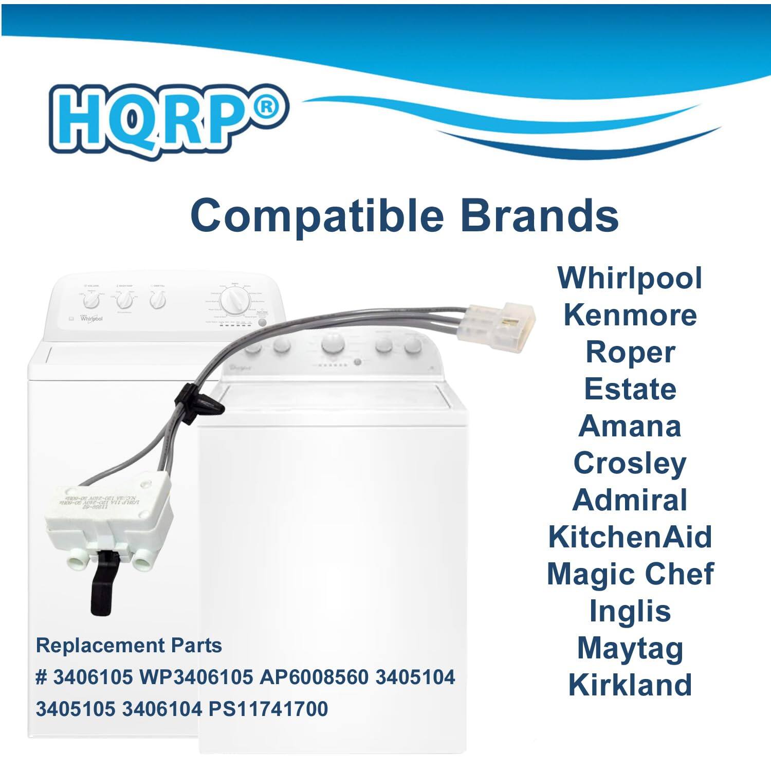 HQRP Compatible Brands  
Whirlpool  
Kenmore  
Roper  
Estate  
Amana  
Crosley  
Admiral  
KitchenAid  
Magic Chef  
Inglis  
Maytag  
Kirkland  

Replacement Parts  
# 3406105 WP3406105 AP6008560 3405104  
3405105 3406104 PS11741700