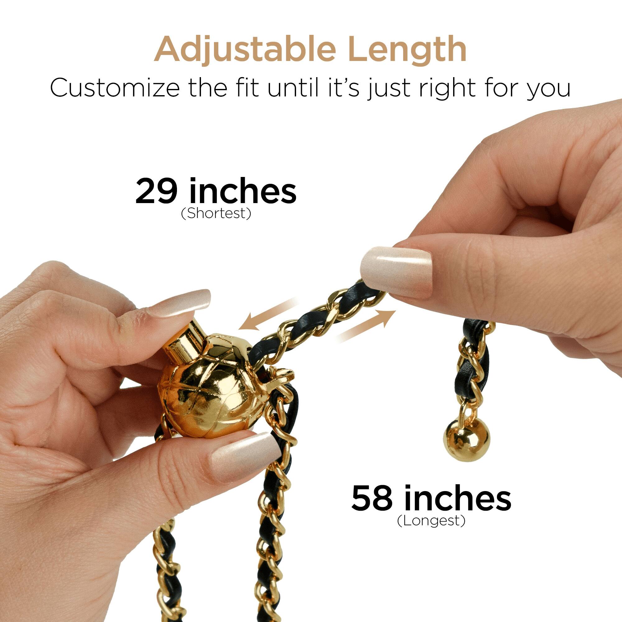 Adjustable Length  
Customize the fit until it's just right for you  
29 inches (Shortest)  
58 inches (Longest)