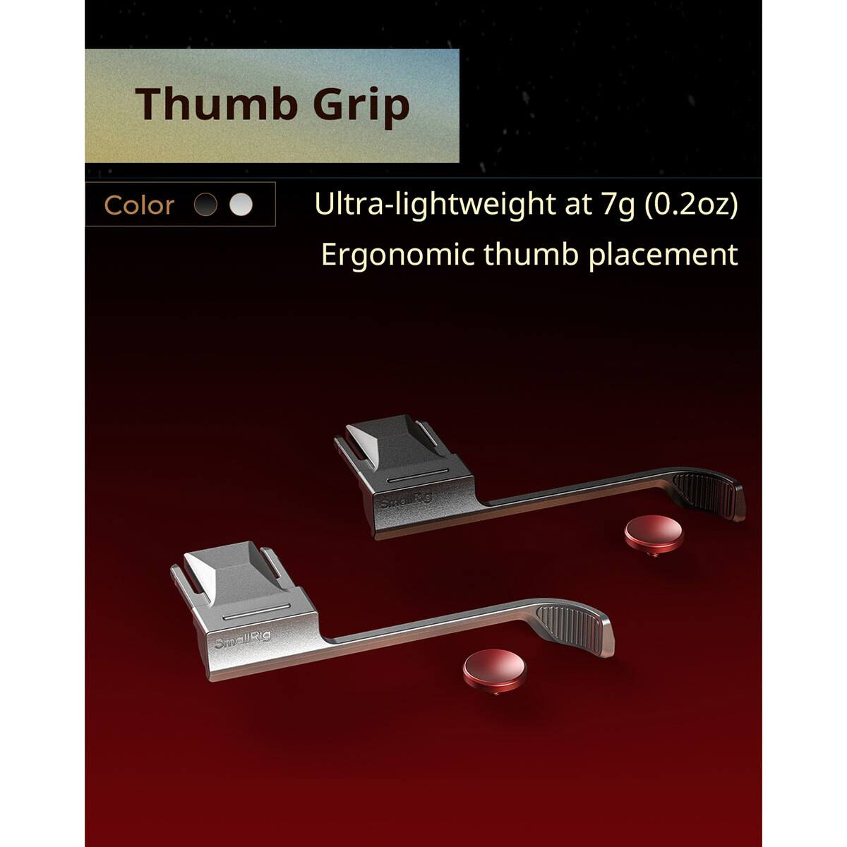 Thumb Grip  
Color  
Ultra-lightweight at 7g (0.2oz)  
Ergonomic thumb placement