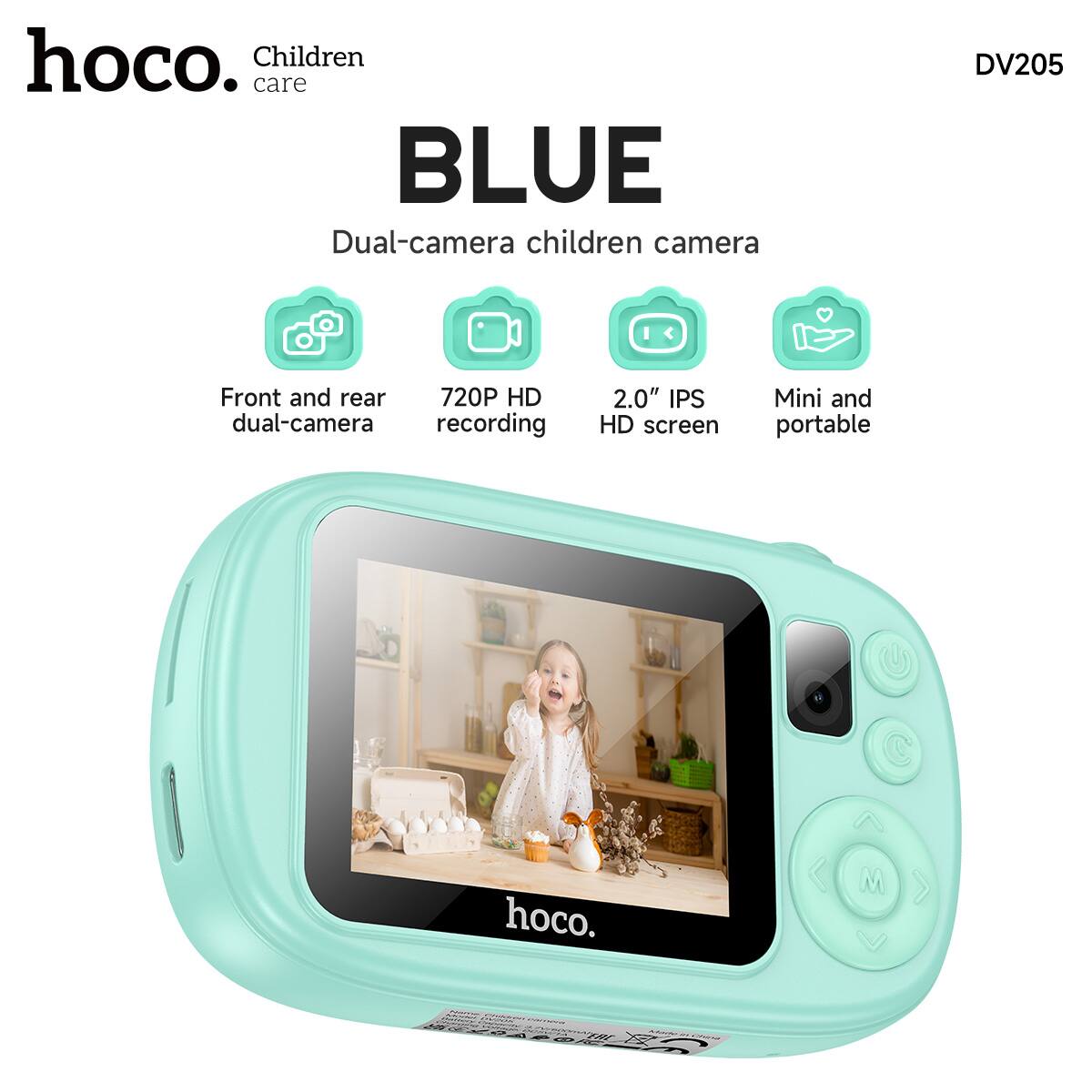 hoco.  
Children care  

BLUE  
Dual-camera children camera  

Front and rear dual-camera  
720P HD recording  
2.0" IPS HD screen  
Mini and portable  

DV205