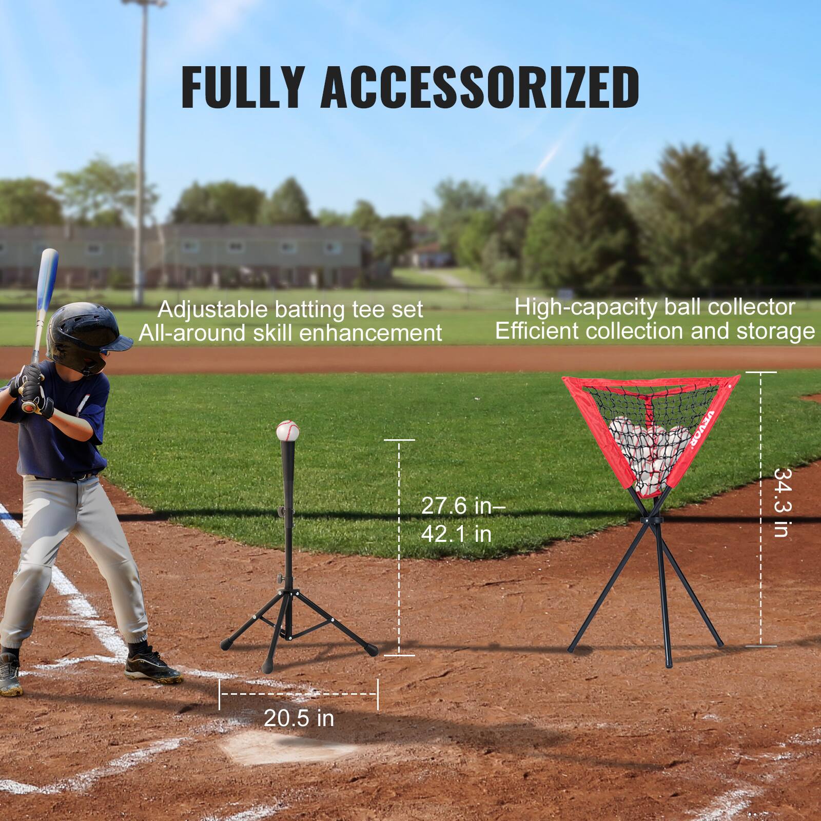 FULLY ACCESSORIZED
Adjustable batting tee set
All-around skill enhancement
High-capacity ball collector
Efficient collection and storage
27.6 in- 42.1 in
34.3 in + 20.5 in