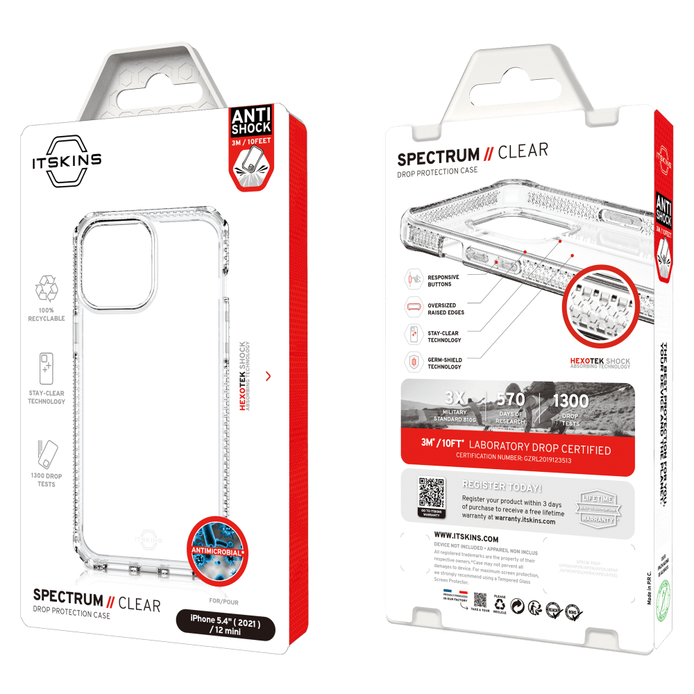 ITSKINS  
ANTI SHOCK 3M / 10FEET  
SPECTRUM // CLEAR PROTECTION CASE DROP  
100% RECYCLABLE SHOCK STAY-CLEAR TECHNOLOGY 1300 DROP TESTS  
ITSKINS ANTIMICROBIAL* SPECTRUM DROP II CLEAR FOR/POUR PROTECTION CASE iPhone 5.4" (2021) 12/ mini  
RESPONSIVE BUTTONS OVERSIZED RAISED EDGES STAY-CLEAR TECHNOLOGY GERM-SHIELD SHOCK TECHNOLOGY ABSORBING TECHNOLOGY 3X 570 1300 MILITARY DAYS O DROP STANDARD B10G RESEARCH TESTS 3M /10FT* LABORATORY DROP CERTIFIED CERTIFICATION NUMBER: GZRL2019123513  
REGISTER TODAY! Register your product within 3 LIFETIME of purchase days to receive 8 free warranty at lifetime warranty.  
itskins.com  
WARRANTY  
WWW.ITSKINS.COM  
DEVICE TOY INCLUDED  
registered APPAROL NON INCLUS  
trademarks ic! the respective owners  
Case property of their may not, perv