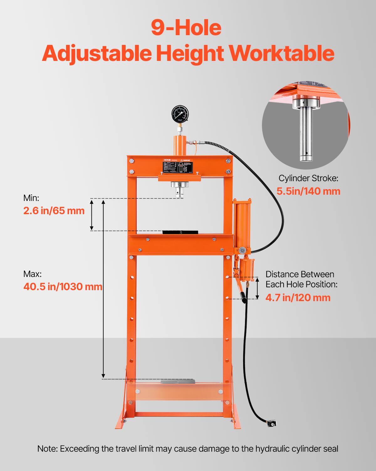9-Hole Adjustable Height Worktable

Min: 2.6 in/65 mm  
Max: 40.5 in/1030 mm  
Cylinder Stroke: 5.5 in/140 mm  
Distance Between Each Hole Position: 4.7 in/120 mm  

Note: Exceeding the travel limit may cause damage to the hydraulic cylinder seal