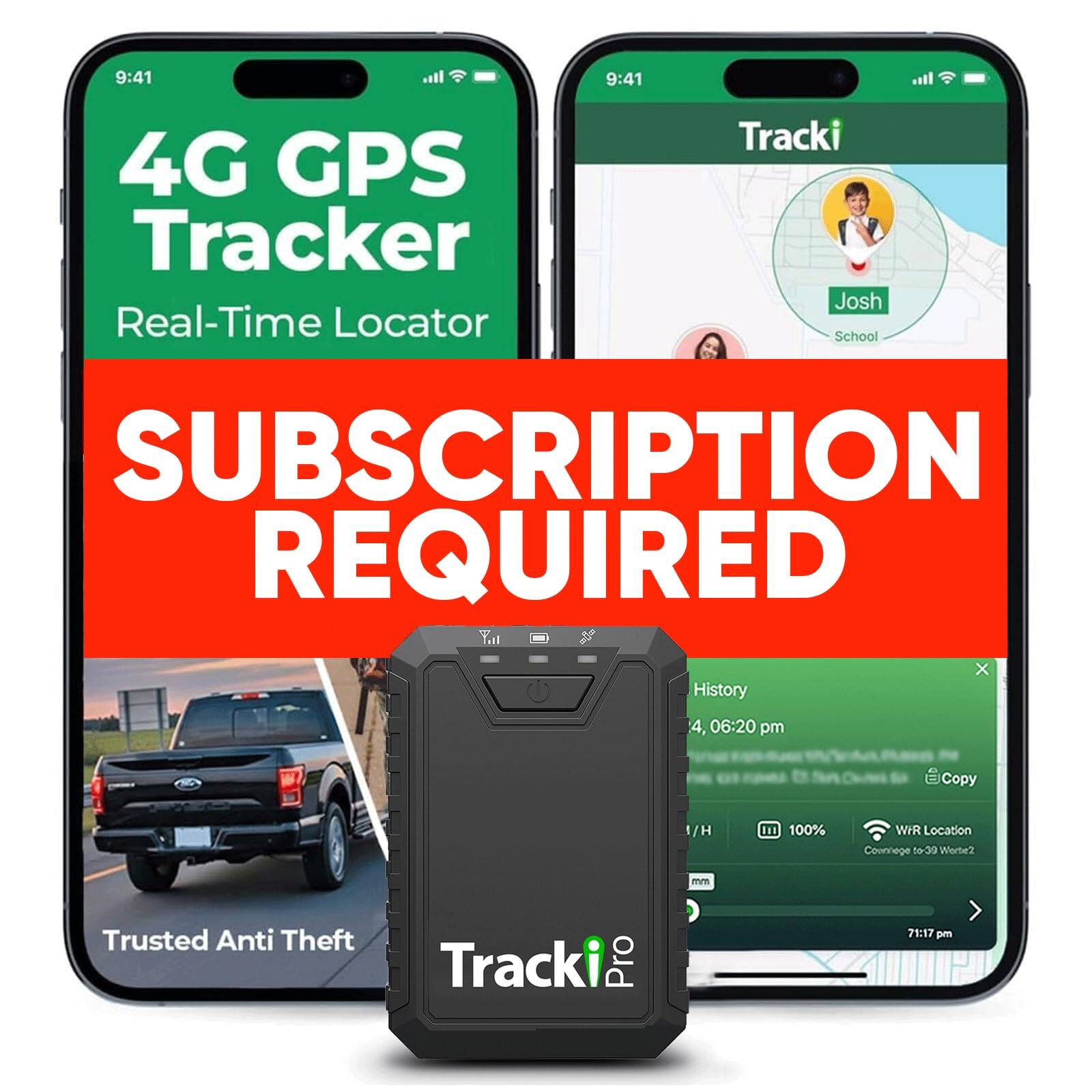 9:41  
4G GPS Tracker  
Real-Time Locator  

SUBSCRIPTION REQUIRED  

Josh  
School  

History  
4, 06:20 pm  
Copy  

100%  
WIR Location  
Countege 19-39  
Werbe2 mm  

Trusted Anti Theft  

Tracki Pro