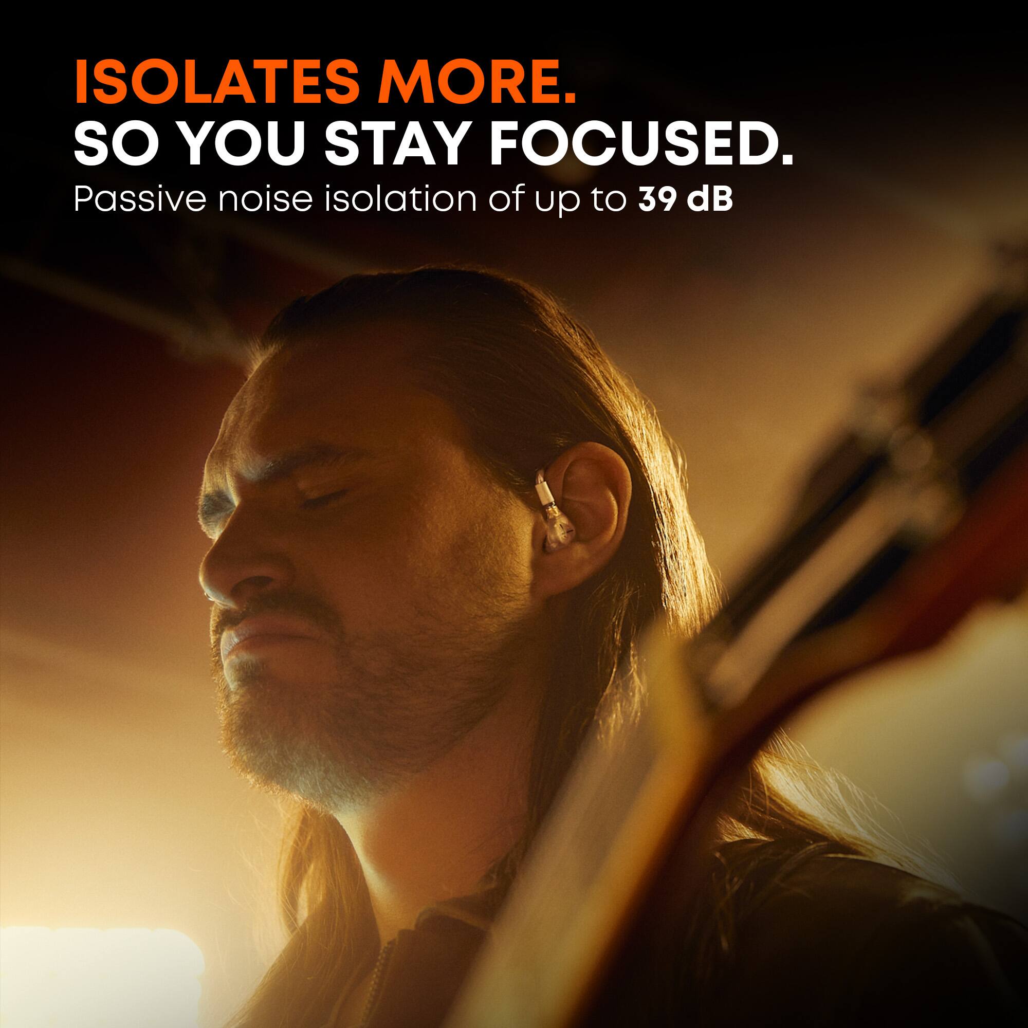 ISOLATES MORE.  
SO YOU STAY FOCUSED.  
Passive noise isolation of up to 39 dB