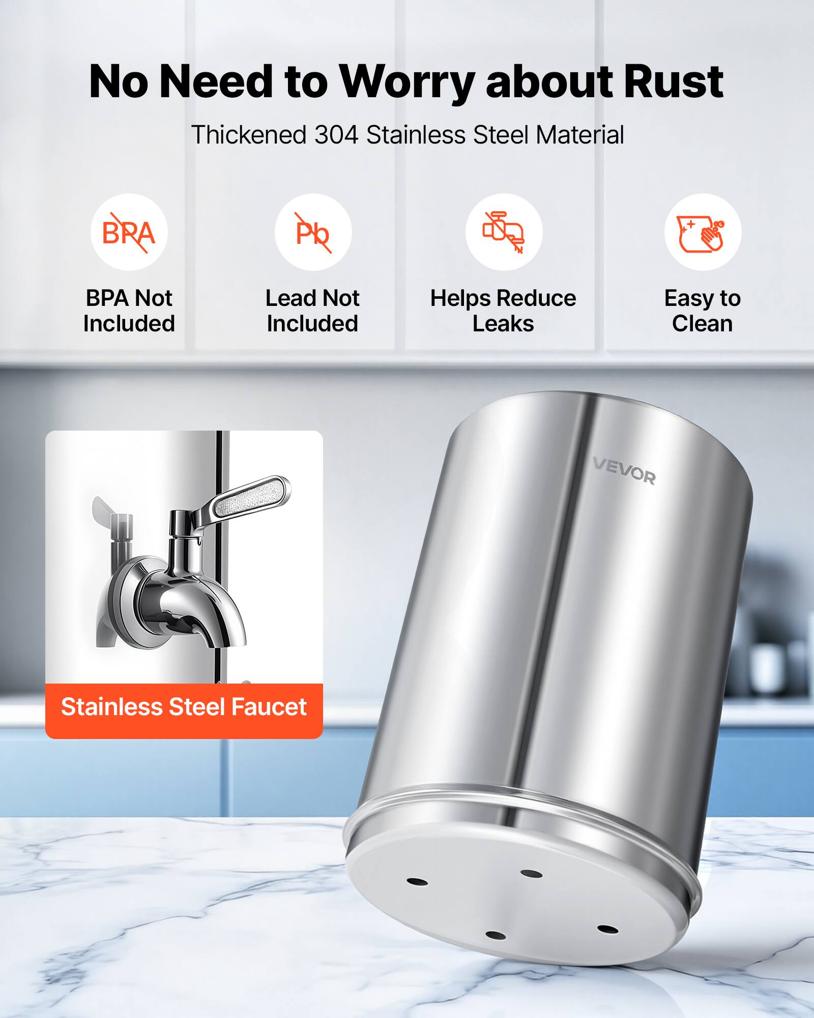 No Need to Worry about Rust  
Thickened 304 Stainless Steel Material  
BPA Not Included  
Lead Not Included  
Helps Reduce Leaks  
Easy to Clean  
VEVOR Stainless Steel Faucet
