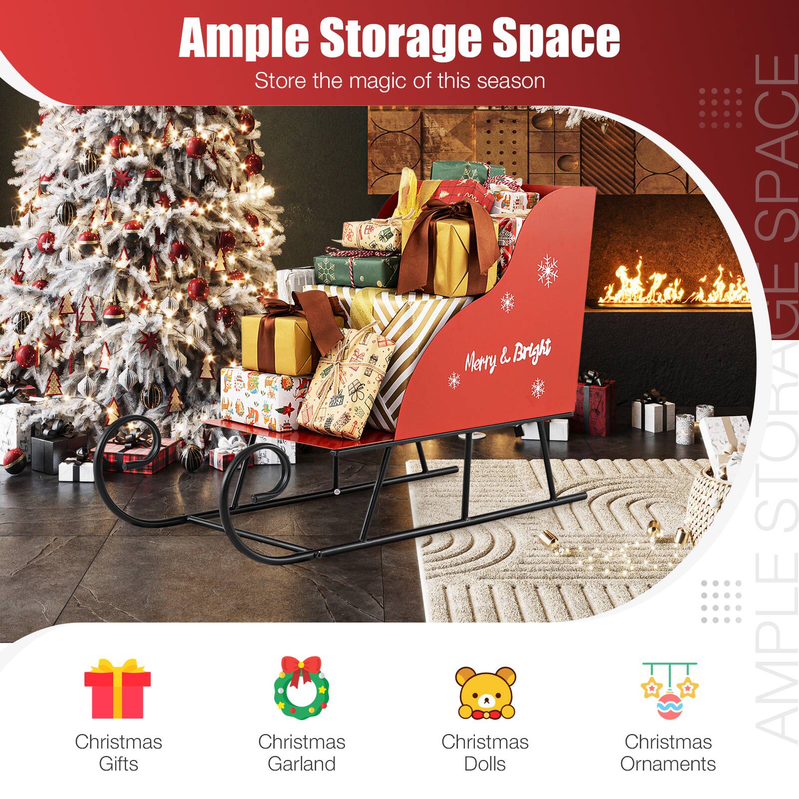 Ample Storage Space  
Store the magic of this season  

Christmas Gifts  
Christmas Garland  
Christmas Dolls  
Christmas Ornaments