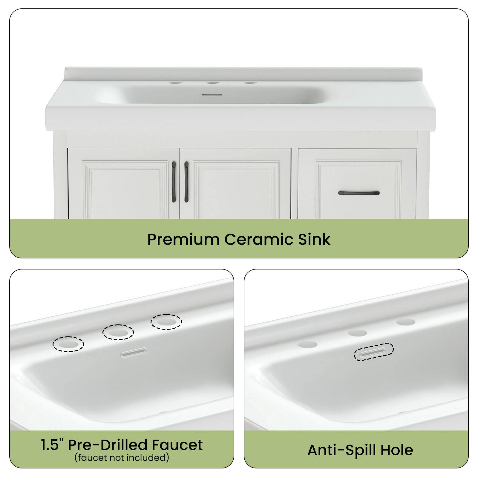 Premium Ceramic Sink

1.5" Pre-Drilled Faucet (faucet not included)

Anti-Spill Hole