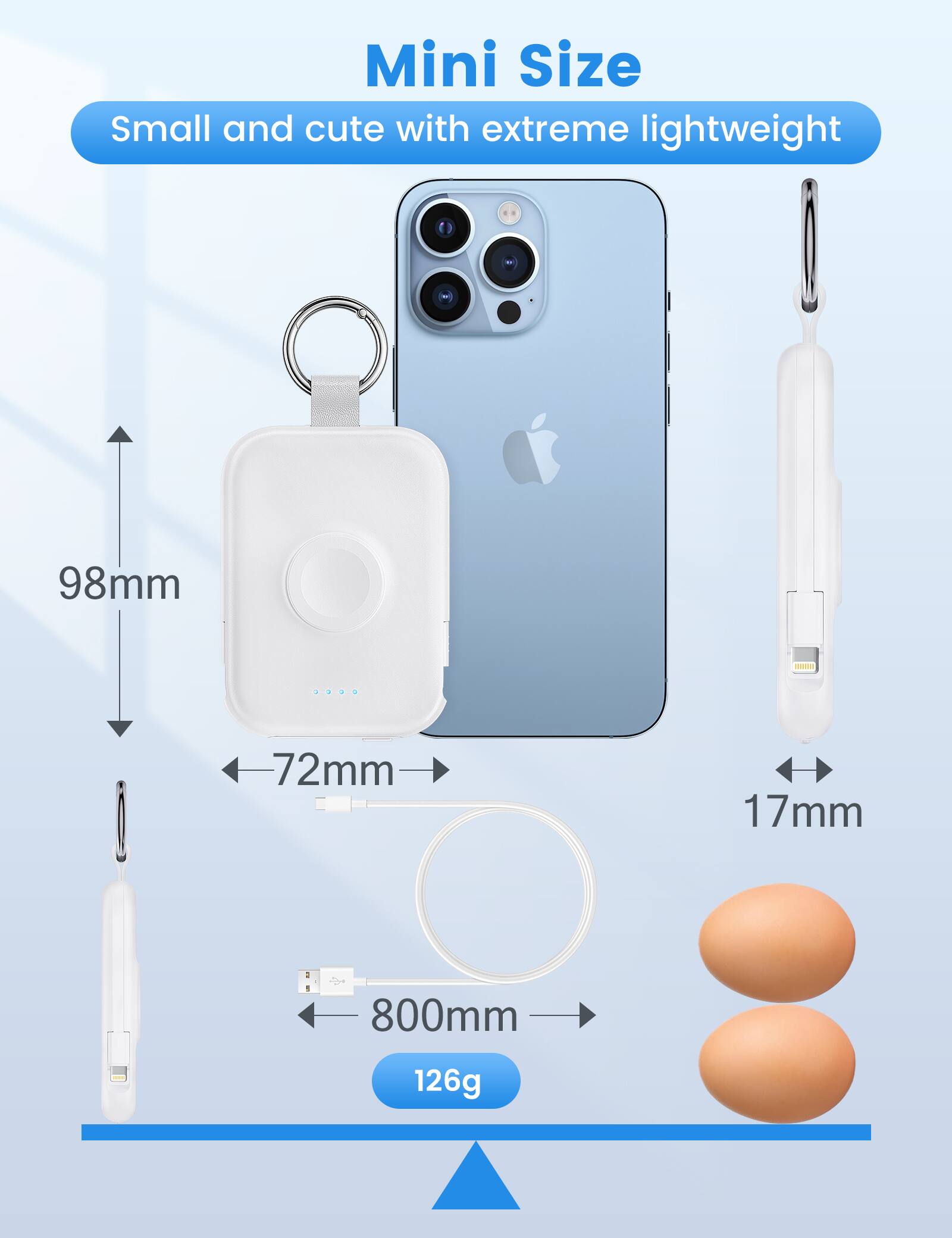 Mini Size  
Small and cute with extreme lightweight  

98mm  
72mm  
17mm  
800mm  
126g