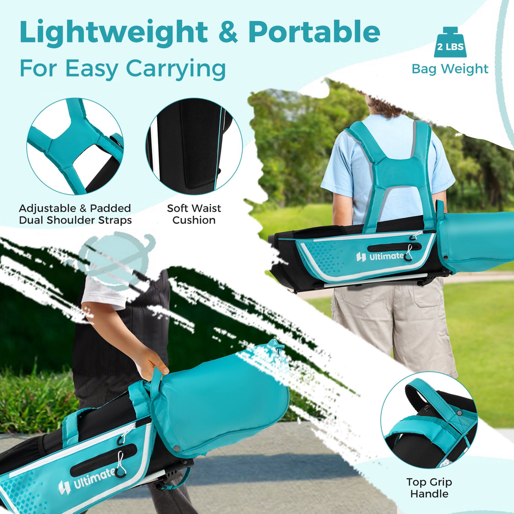 Lightweight & Portable  
For Easy Carrying  

Adjustable & Padded Dual Shoulder Straps  
Soft Waist Cushion  
Top Grip Handle  

2 LBS  
Bag Weight