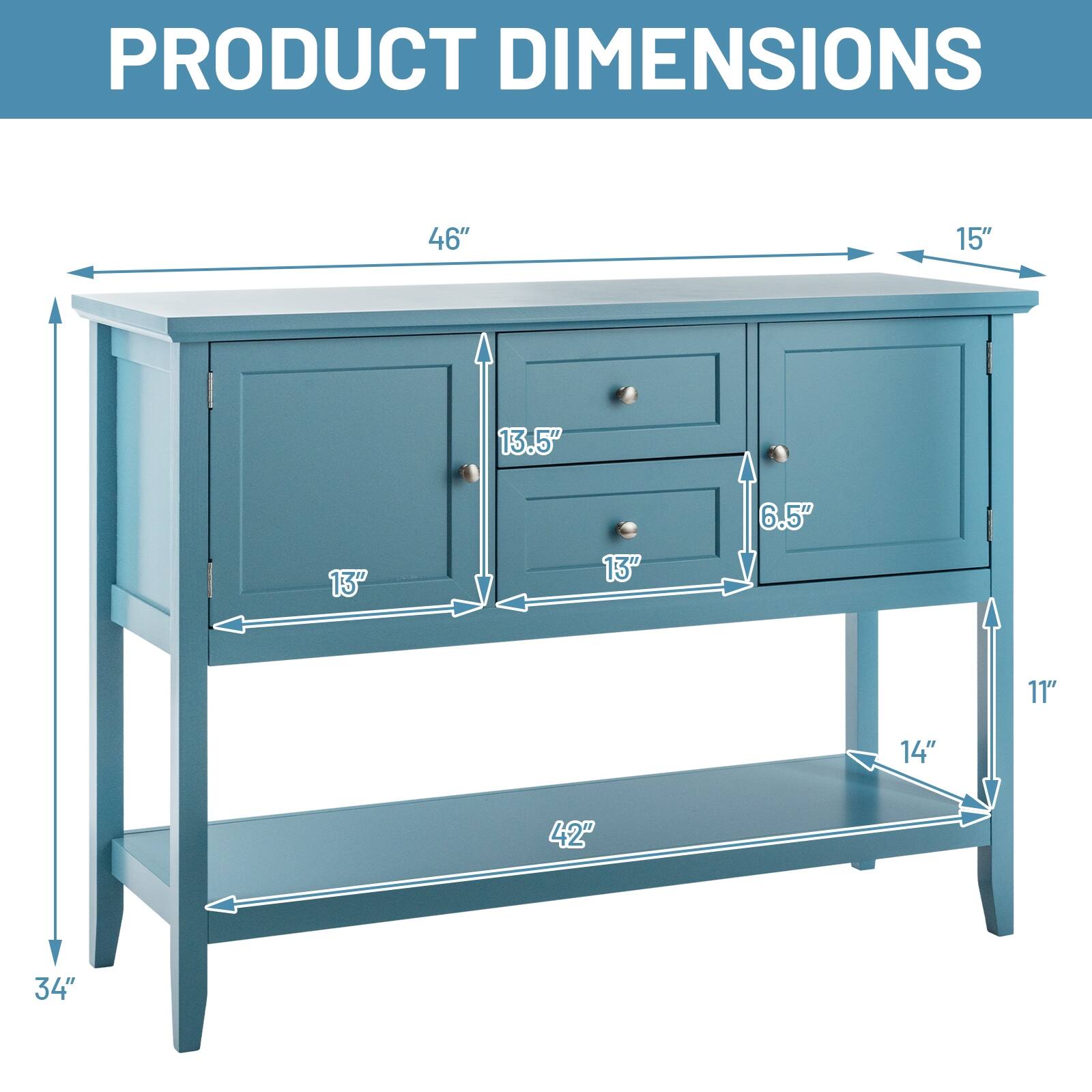 PRODUCT DIMENSIONS

- Length: 46"
- Width: 15"
- Height: 34"
- Drawer Height: 6.5"
- Drawer Width: 13"
- Drawer Height: 13.5"
- Shelf Width: 42"
- Shelf Height: 14"
- Shelf Height: 11"