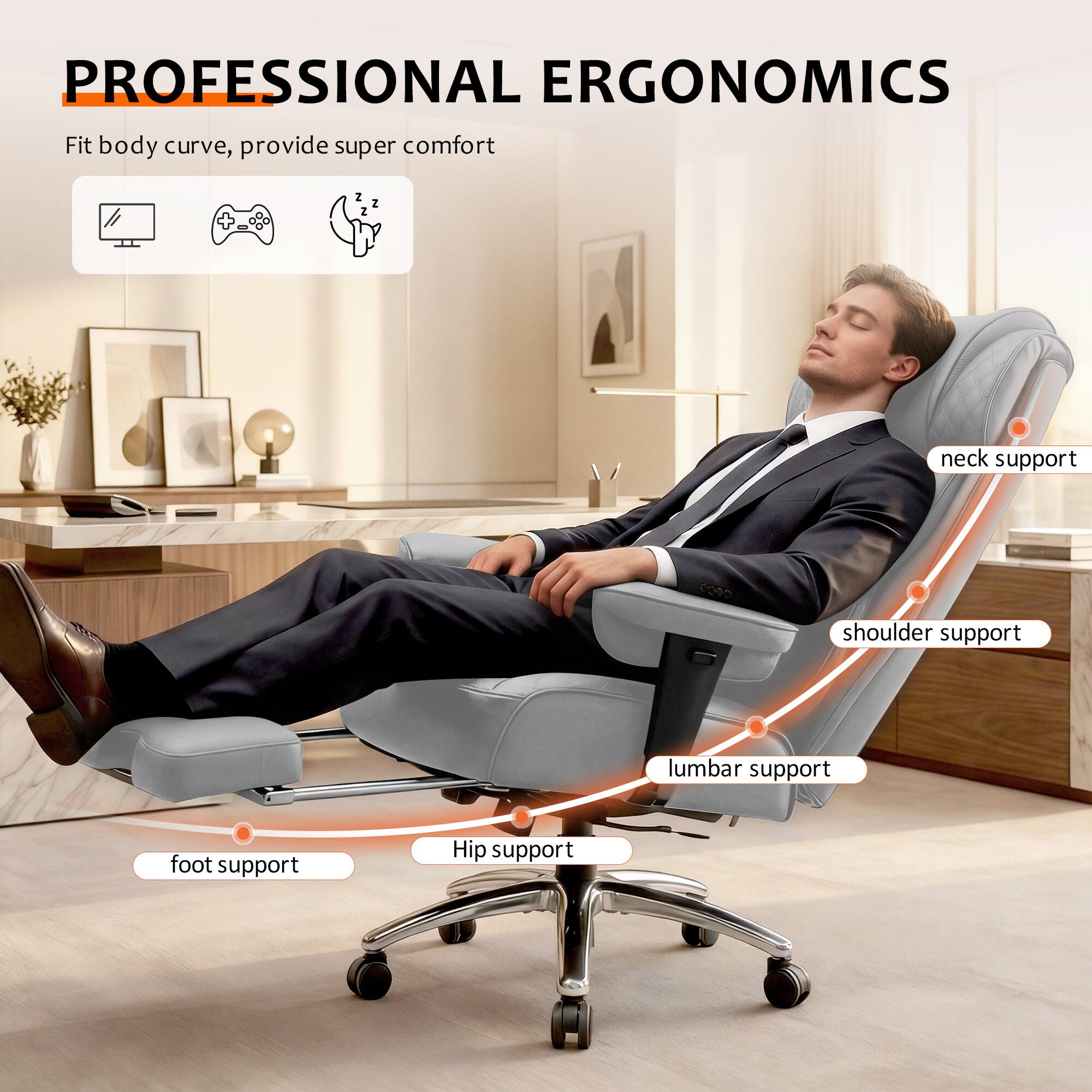 PROFESSIONAL ERGONOMICS  
Fit body curve, provide super comfort  

- Neck support  
- Shoulder support  
- Lumbar support  
- Hip support  
- Foot support