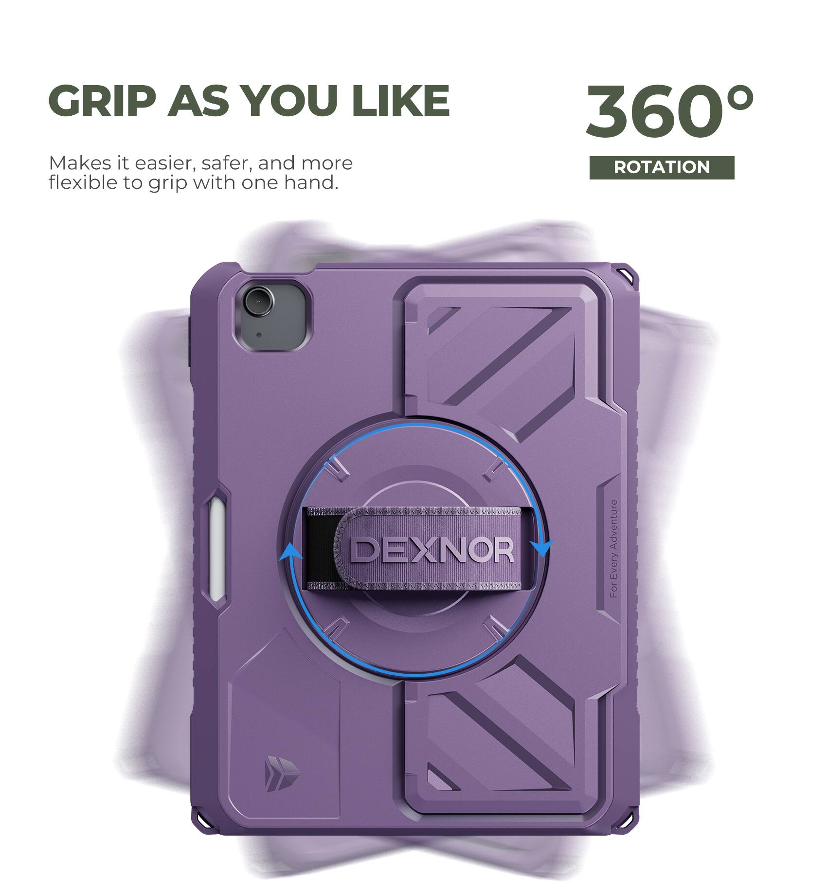 GRIP AS YOU LIKE  
Makes it easier, safer, and more flexible to grip with one hand.

360° ROTATION

DEXNOR  
Adventure Every For