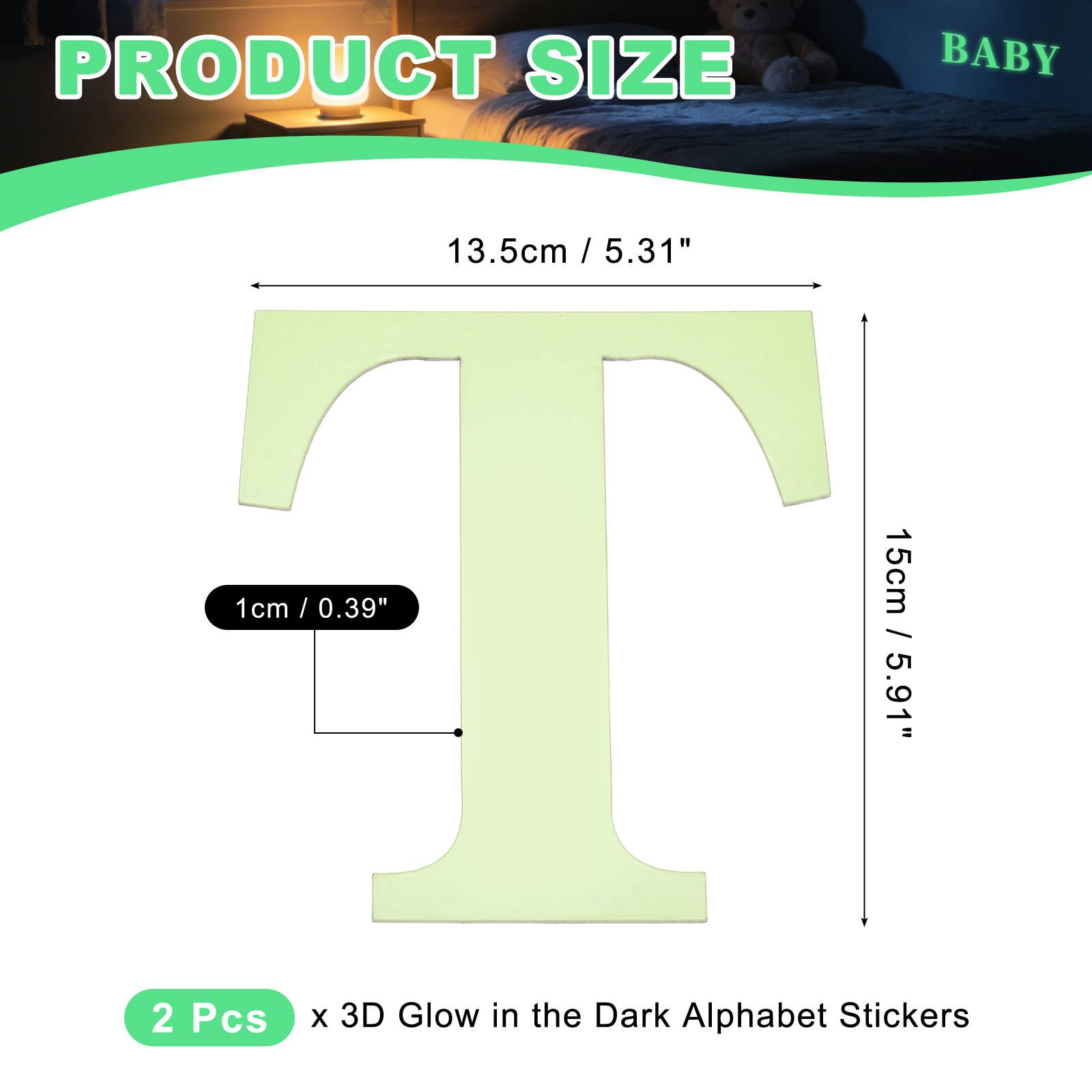 PRODUCT SIZE BABY  
13.5cm / 5.31"  
1cm / 0.39"  
15cm / 5.91"  
2 Pcs x 3D Glow in the Dark Alphabet Stickers