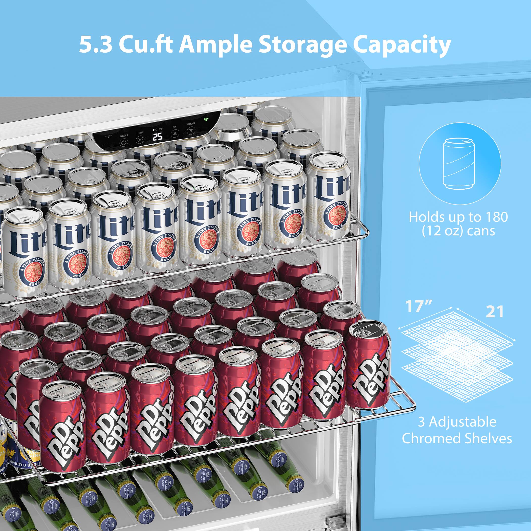 5.3 Cu.ft Ample Storage Capacity

Holds up to 180 (12 oz) cans

17" x 21"

3 Adjustable Chromed Shelves