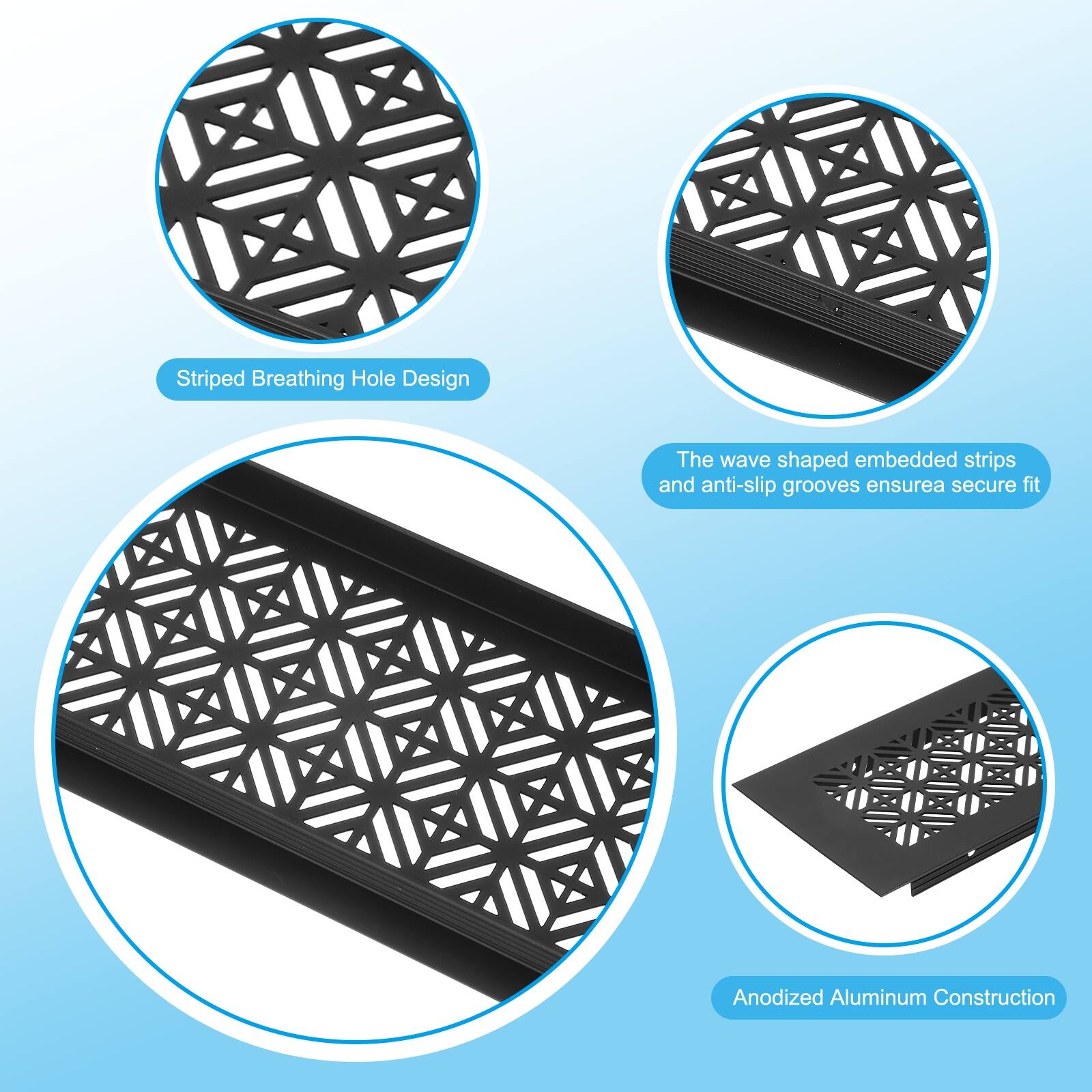 Striped Breathing Hole Design  
The wave shaped embedded strips and anti-slip grooves ensure a secure fit  
Anodized Aluminum Construction