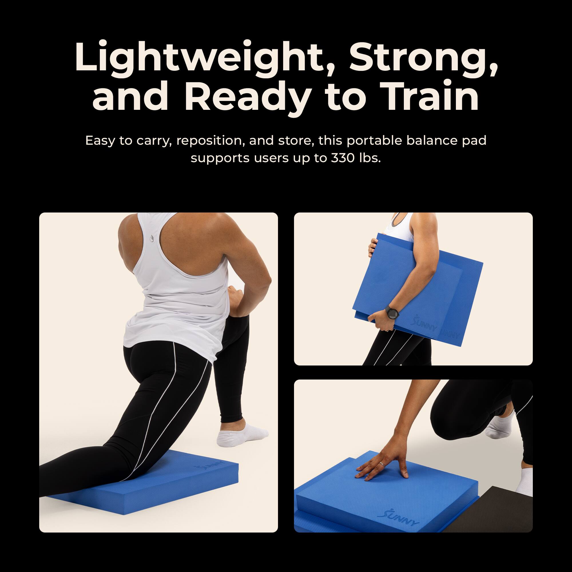 Lightweight, Strong, and Ready to Train

Easy to carry, reposition, and store, this portable balance pad supports users up to 330 lbs.