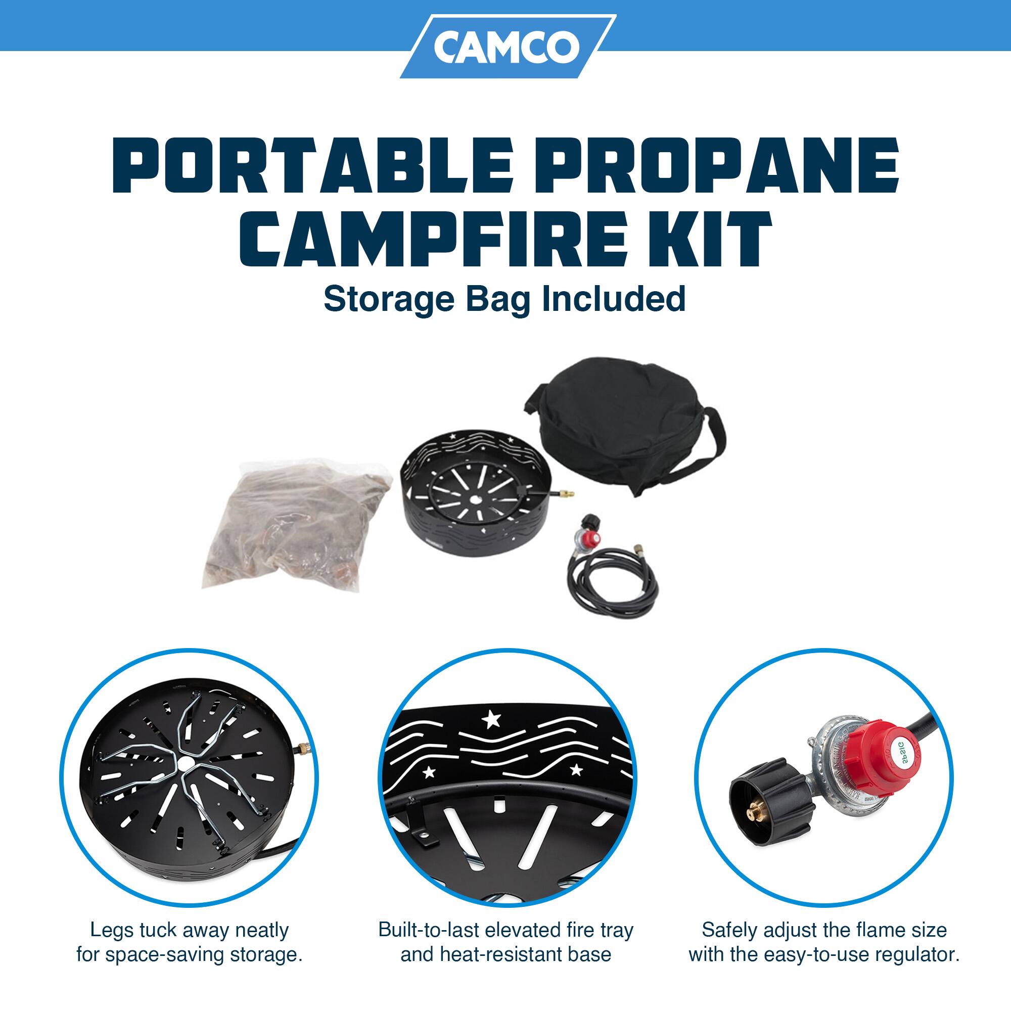 CAMCO PORTABLE PROPANE CAMPFIRE KIT  
Storage Bag Included  

- D Legs tuck away neatly for space-saving storage.  
- Built-to-last elevated fire tray and heat-resistant base.  
- Safely adjust the flame size with the easy-to-use regulator.