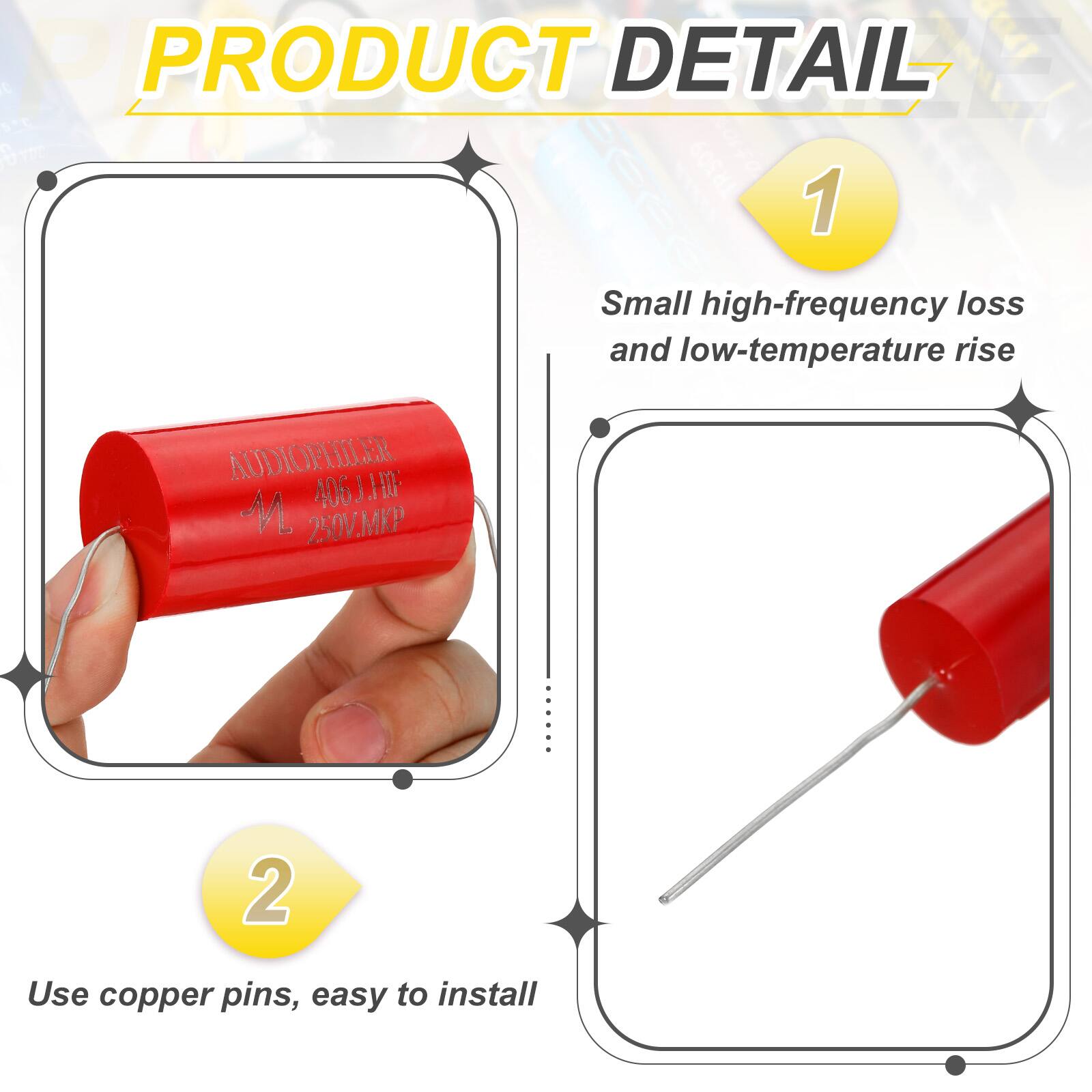 **PRODUCT DETAIL**

1. Small high-frequency loss and low-temperature rise

2. Use copper pins, easy to install

**AUDIOPHILER**  
406J1F  
M 250V.MKP