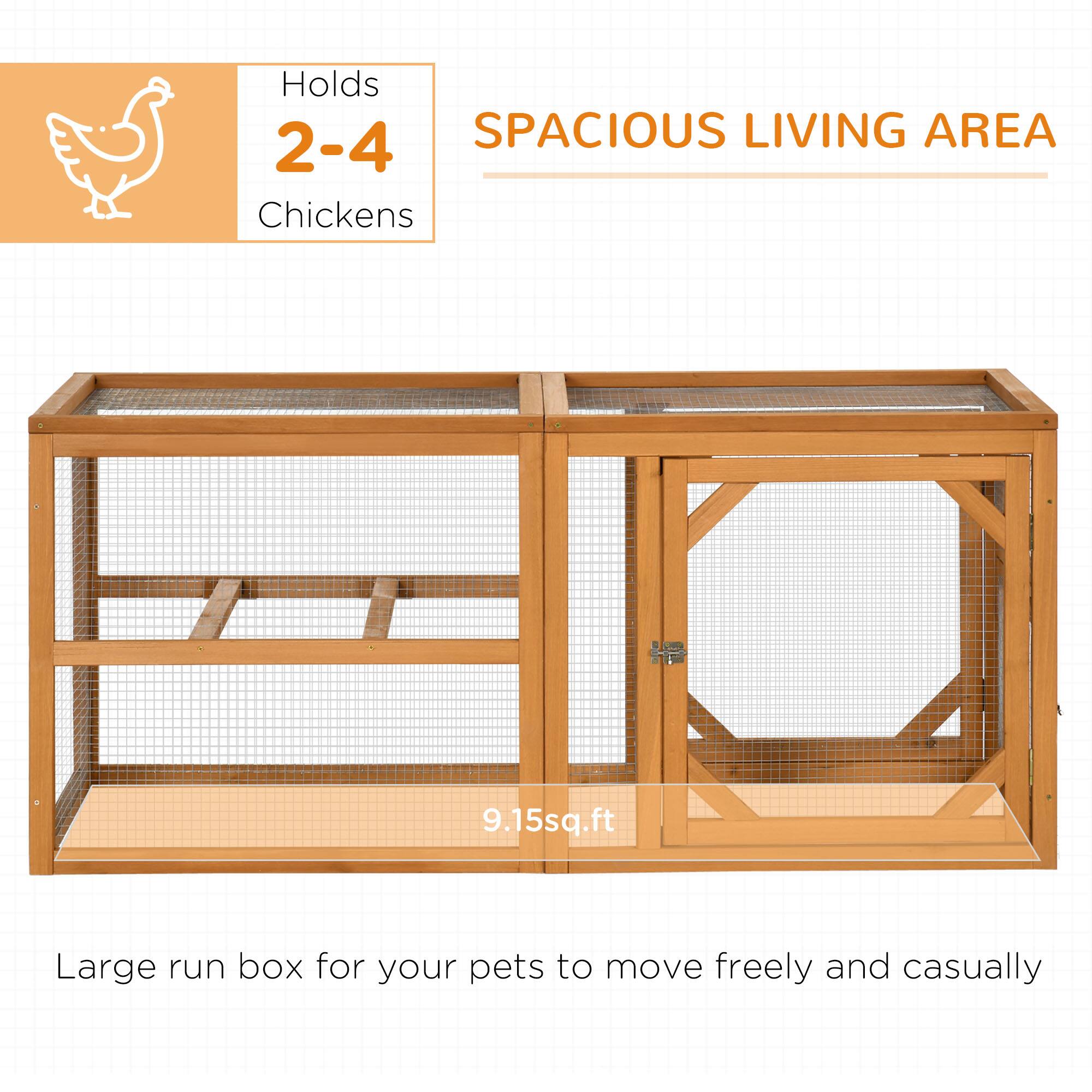 Holds 2-4 Chickens  
SPACIOUS LIVING AREA  
9.15 sq.ft  
Large run box for your pets to move freely and casually