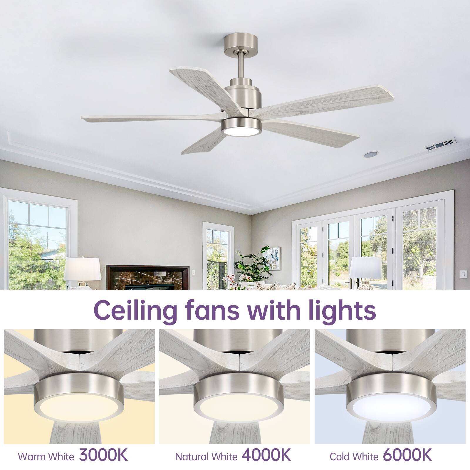 Ceiling fans with lights

Warm White 3000K  
Natural White 4000K  
Cold White 6000K