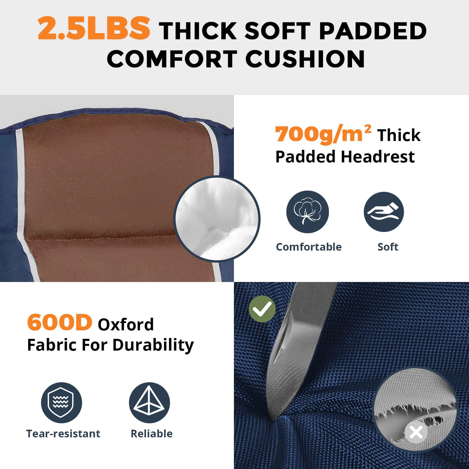2.5LBS THICK SOFT PADDED COMFORT CUSHION

700g/m² Thick Padded Headrest
- Comfortable
- Soft

600D Oxford Fabric For Durability
- Tear-resistant
- Reliable
