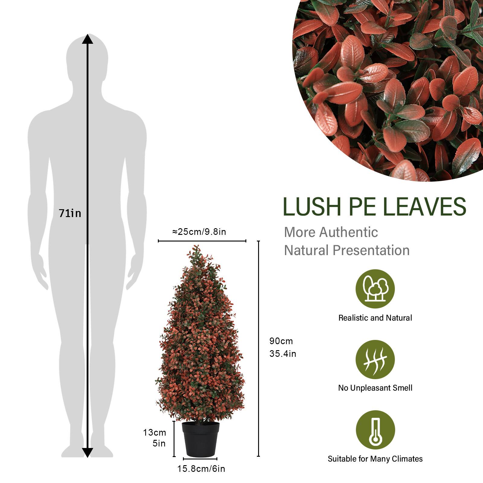 71in  
≈25cm/9.8in  
90cm 35.4in  
13cm 5in  
15.8cm/6in  

LUSH PE LEAVES  
More Authentic Natural Presentation  
Realistic and Natural  
No Unpleasant Smell  
Suitable for Many Climates
