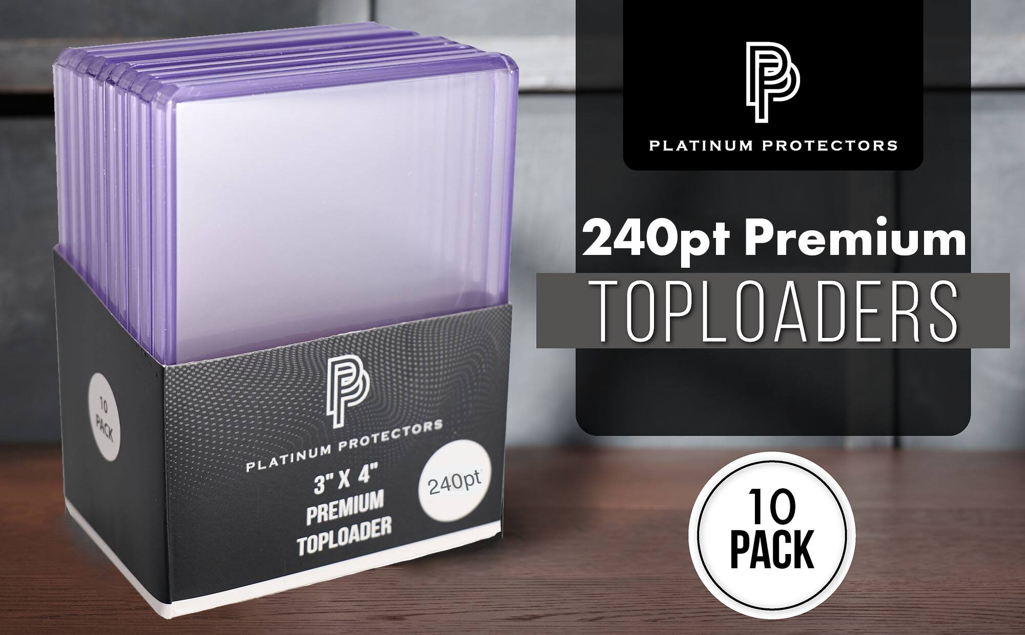 PLATINUM PROTECTORS  
240pt Premium TOPLOADERS  
10 PACK  
3" X 4"  
240pt  
PLATINUM PROTECTORS
