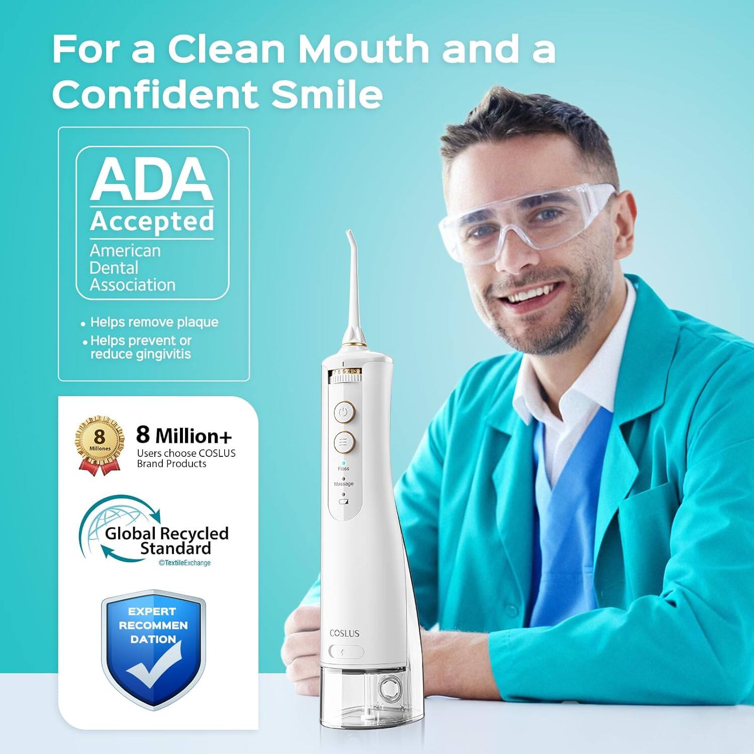 For a Clean Mouth and a Confident Smile

ADA Accepted
American Dental Association
- Helps remove plaque
- Helps prevent or reduce gingivitis

8 Million+ Users choose COSLUS Brand Products

Global Recycled Standard
TextileExchange

EXPERT RECOMMENDATION