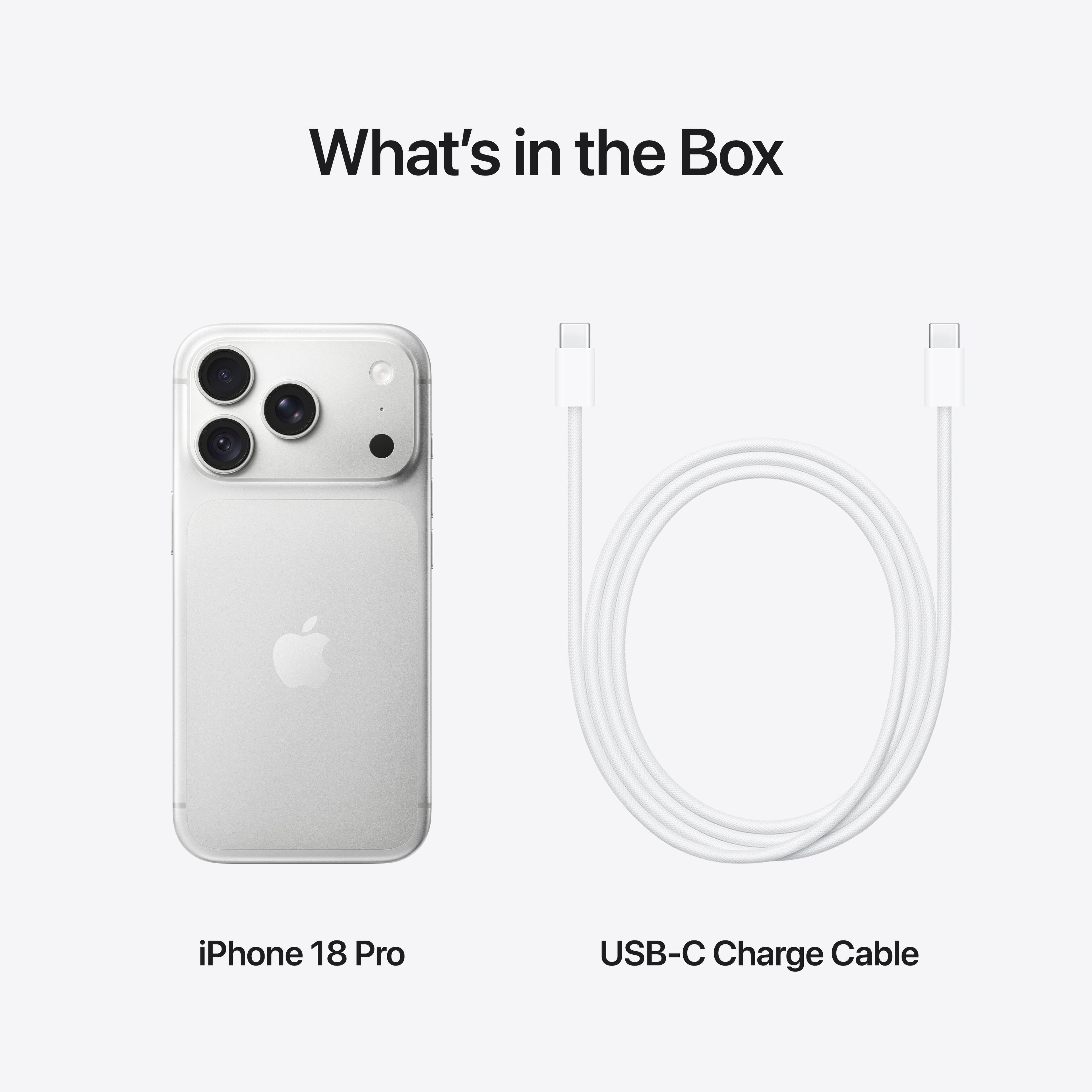 What's in the Box

iPhone 18 Pro

USB-C Charge Cable
