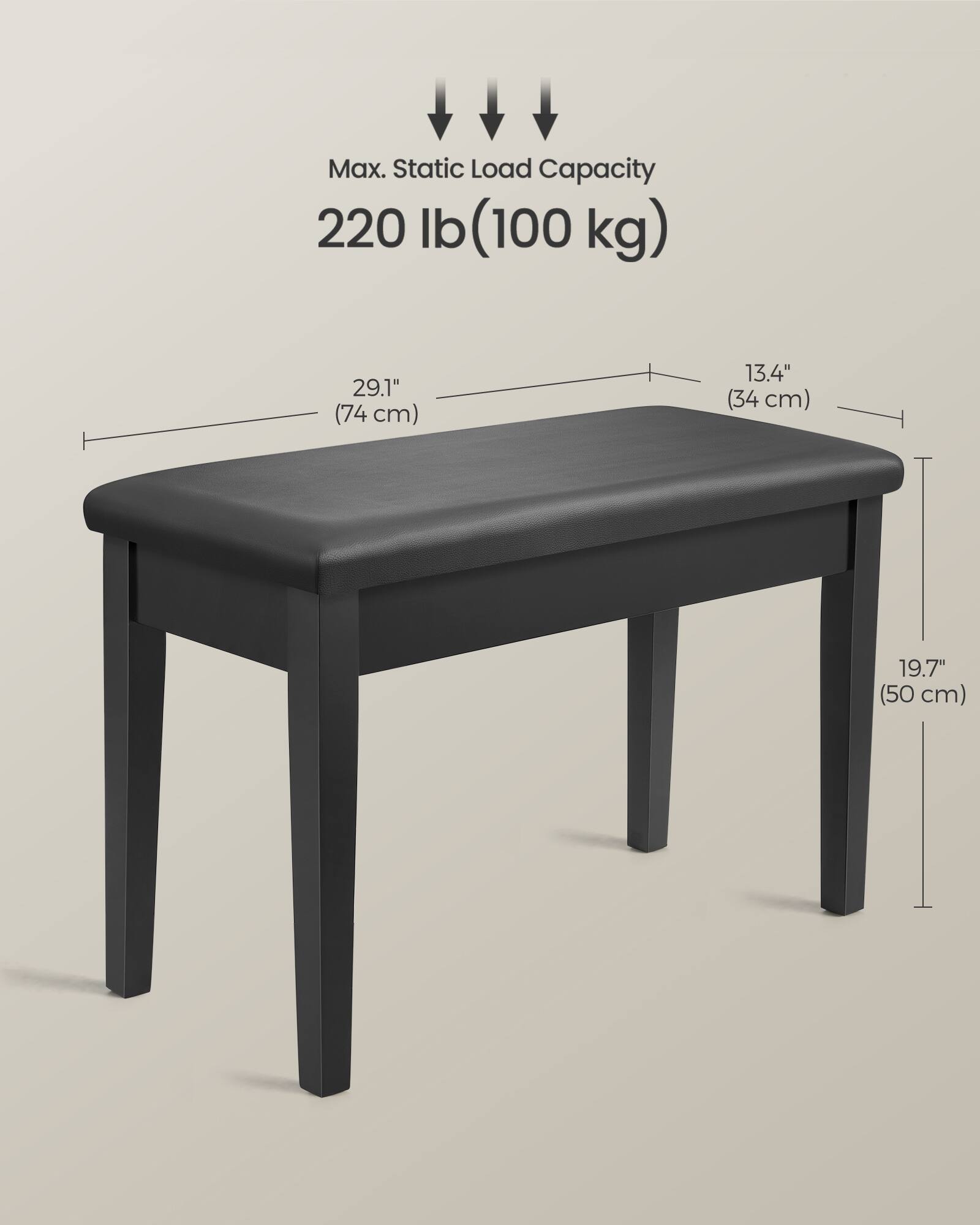 Max. Static Load Capacity: 220 lb (100 kg)

Dimensions:
- Length: 29.1" (74 cm)
- Width: 13.4" (34 cm)
- Height: 19.7" (50 cm)