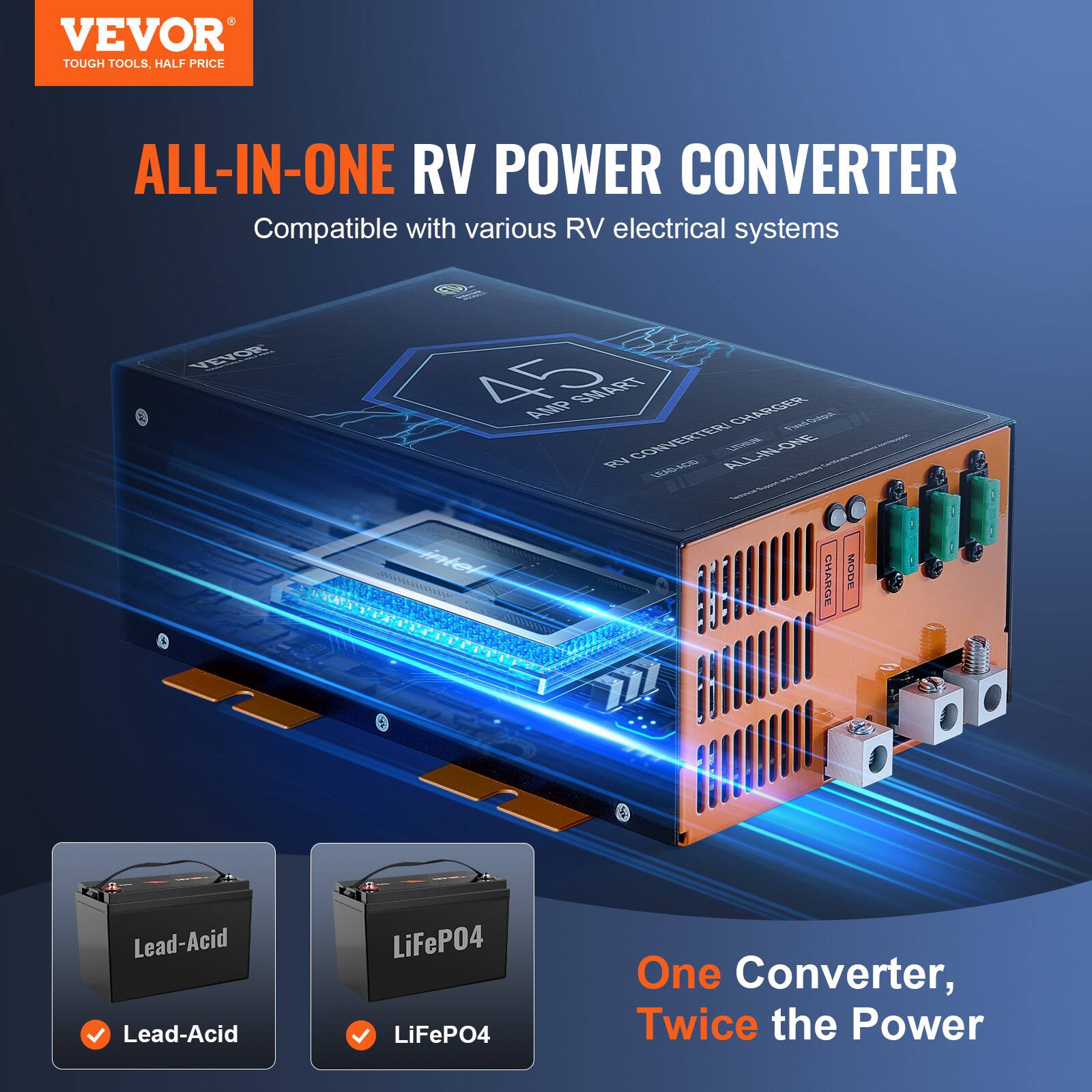 VEVOR TOUGH TOOLS, HALF PRICE

ALL-IN-ONE RV POWER CONVERTER
Compatible with various RV electrical systems

VEVOR -
45 AMP SMART CHARGER
Fixed Output RV CONVERTER/ LEAD-ACID ALL-IN-ONE LITHIUM
Comments - Techood Support intel CHARGE MODE

Lead-Acid
LiFePO4

One Converter, Twice the Power