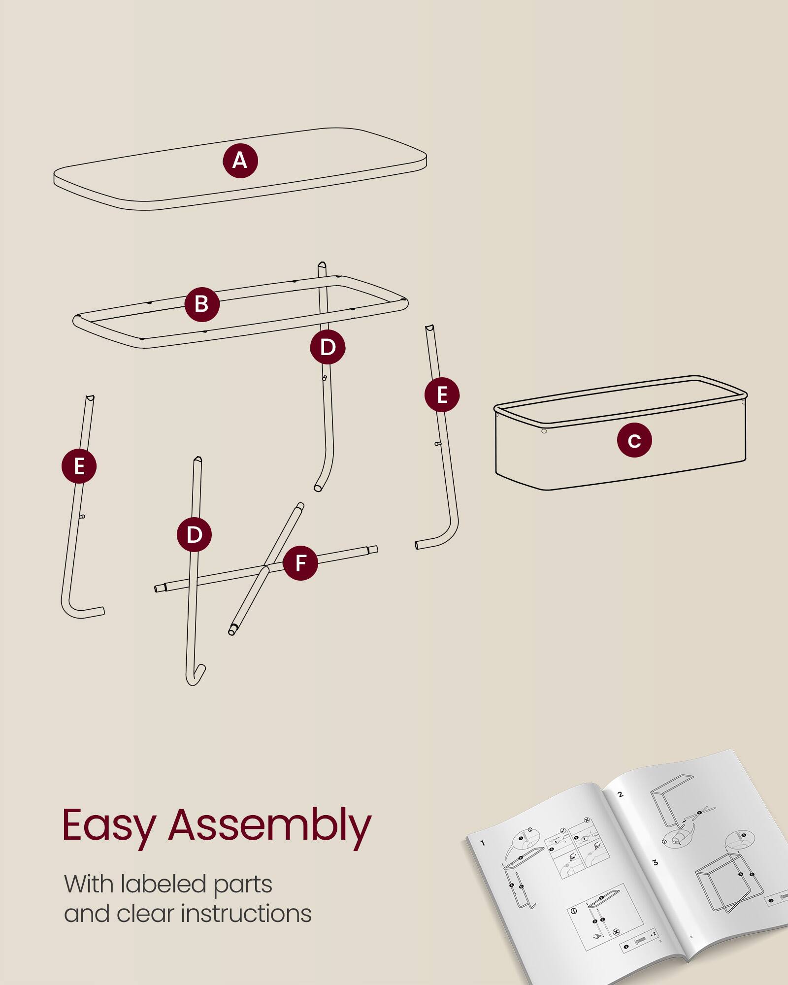 Easy Assembly  
With labeled parts and clear instructions