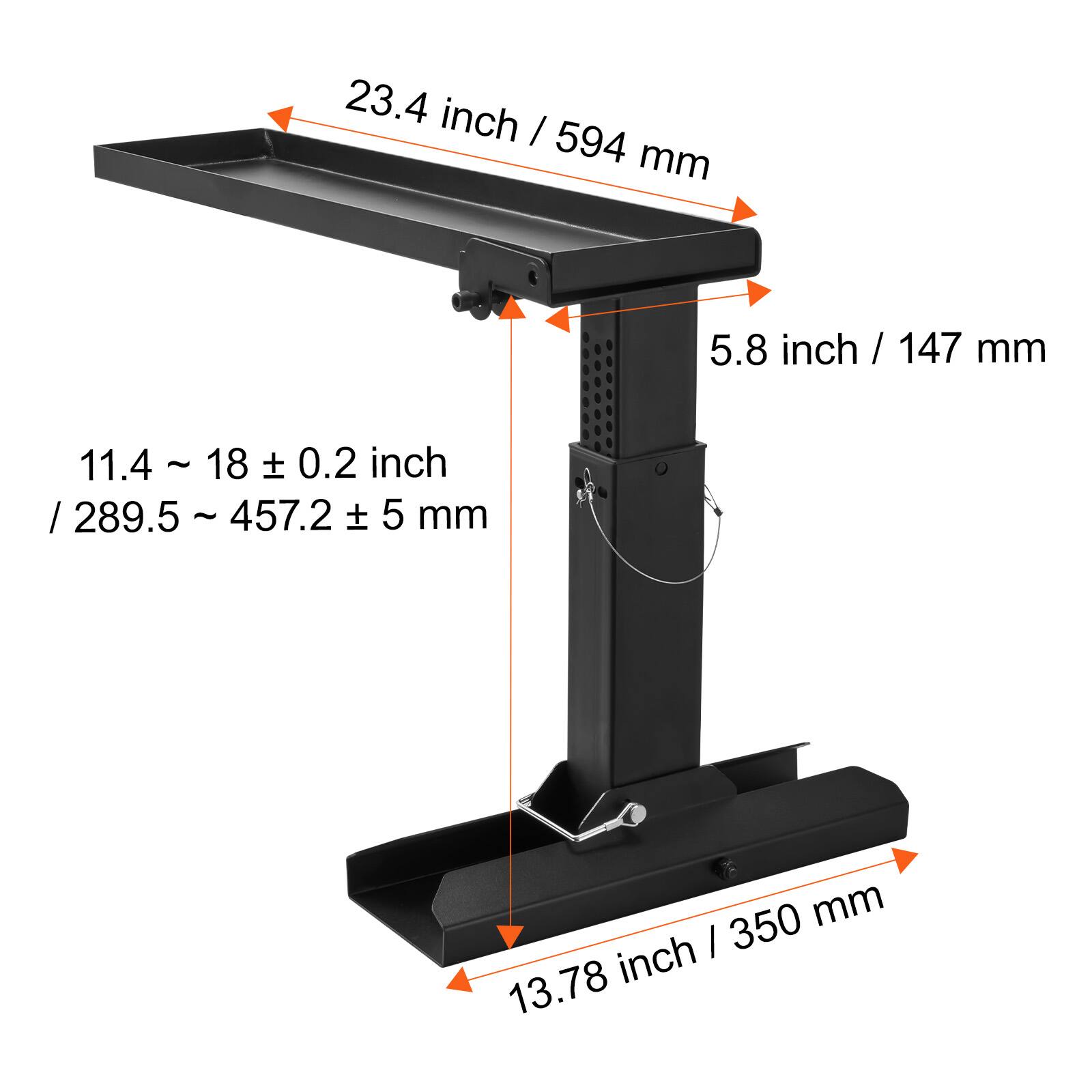 23.4 inch / 594 mm  
5.8 inch / 147 mm  
11.4 ~ 18 ± 0.2 inch / 289.5 ~ 457.2 ± 5 mm  
13.78 inch / 350 mm