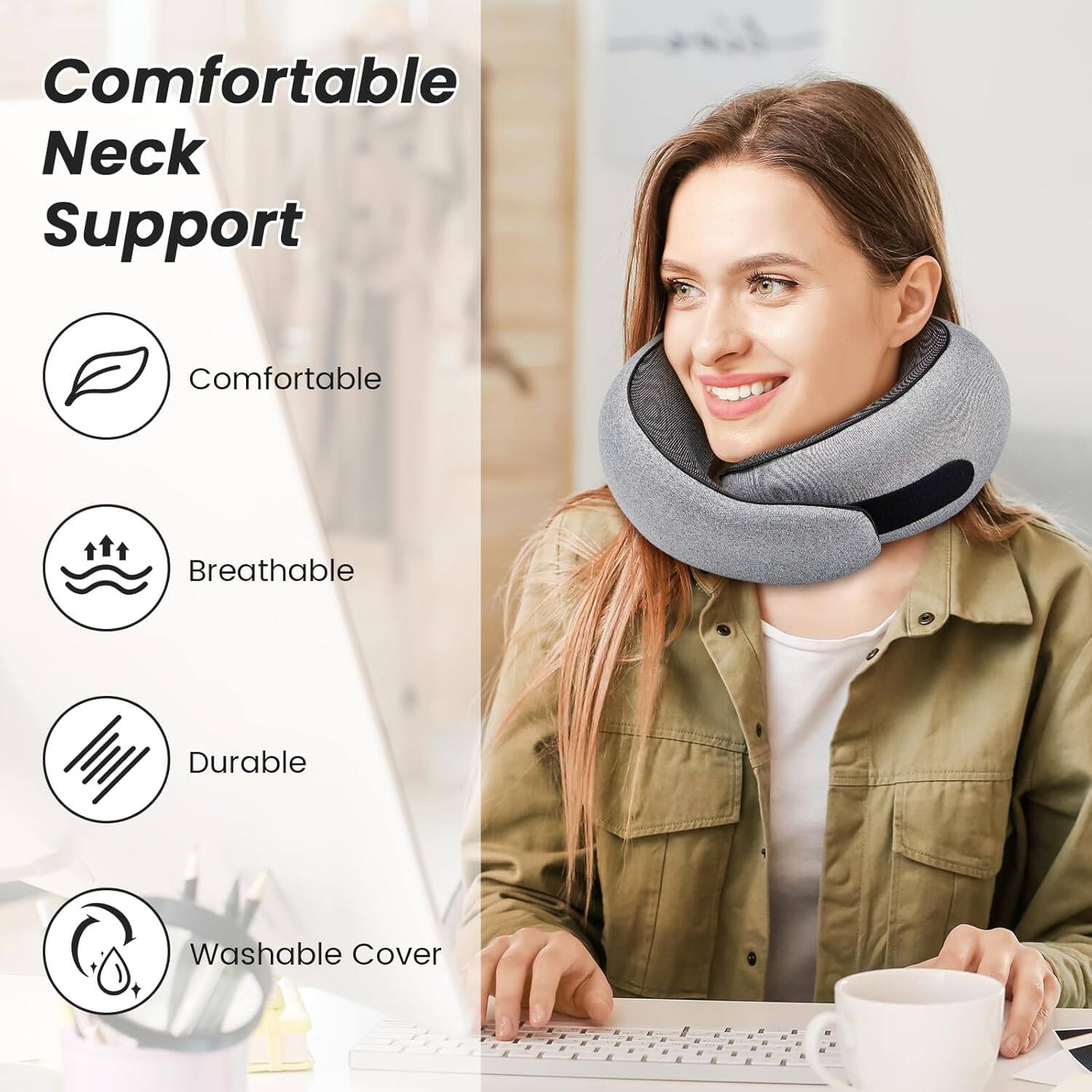 Comfortable Neck Support

- Comfortable
- Breathable
- Durable
- Washable Cover