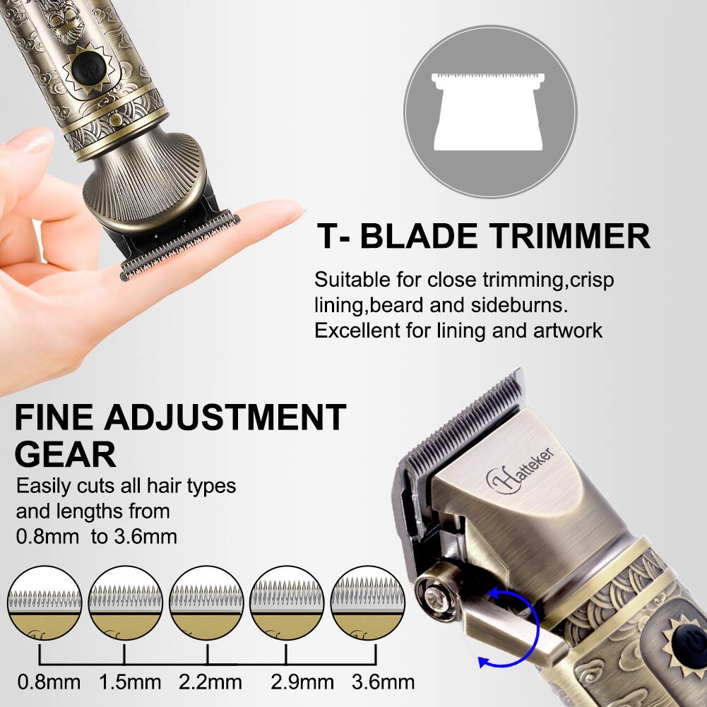 T-BLADE TRIMMER  
Suitable for close trimming, crisp lining, beard and sideburns. Excellent for lining and artwork  

FINE ADJUSTMENT GEAR  
Easily cuts all hair types and lengths from 0.8mm to 3.6mm  

Hatteker  
0.8mm 1.5mm 2.2mm 2.9mm 3.6mm
