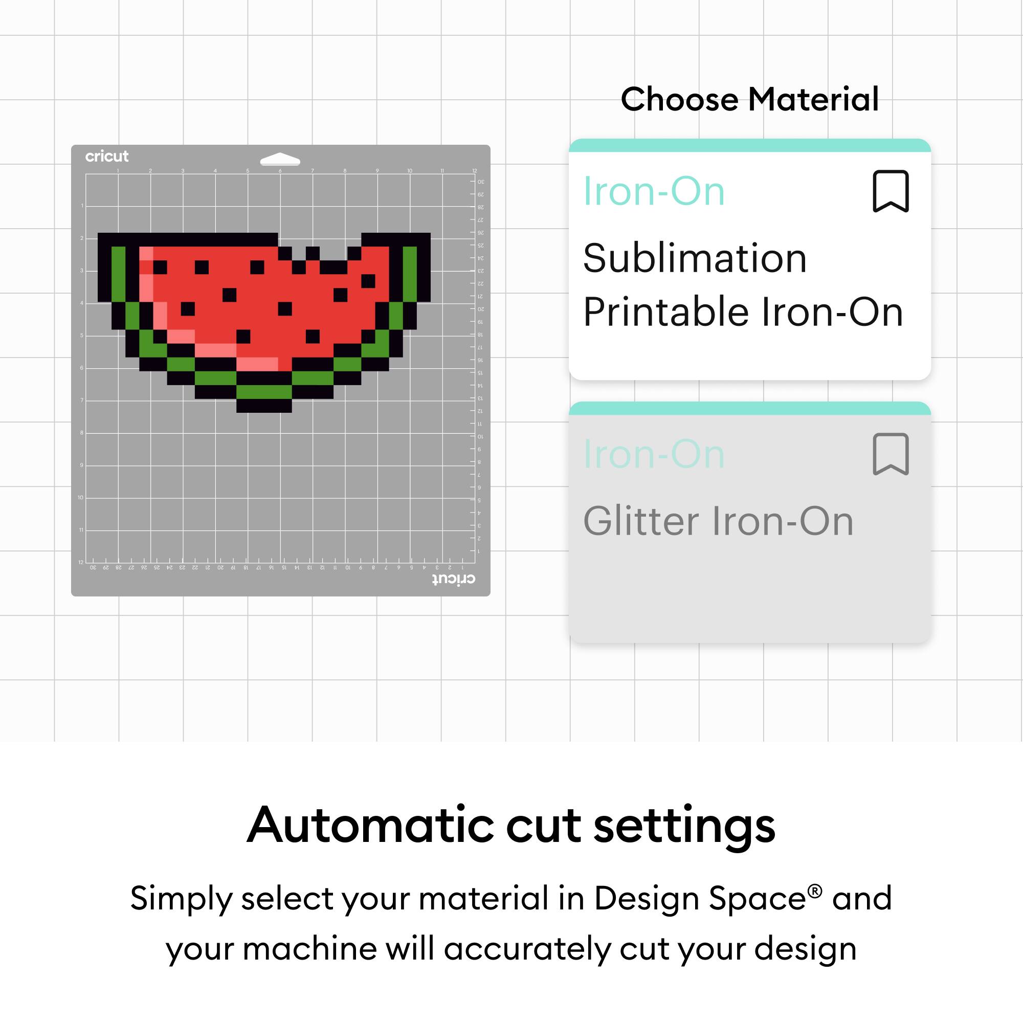 Choose Material  
Iron-On  
Sublimation  
Printable Iron-On  
Glitter Iron-On  

Automatic cut settings  
Simply select your material in Design Space® and your machine will accurately cut your design