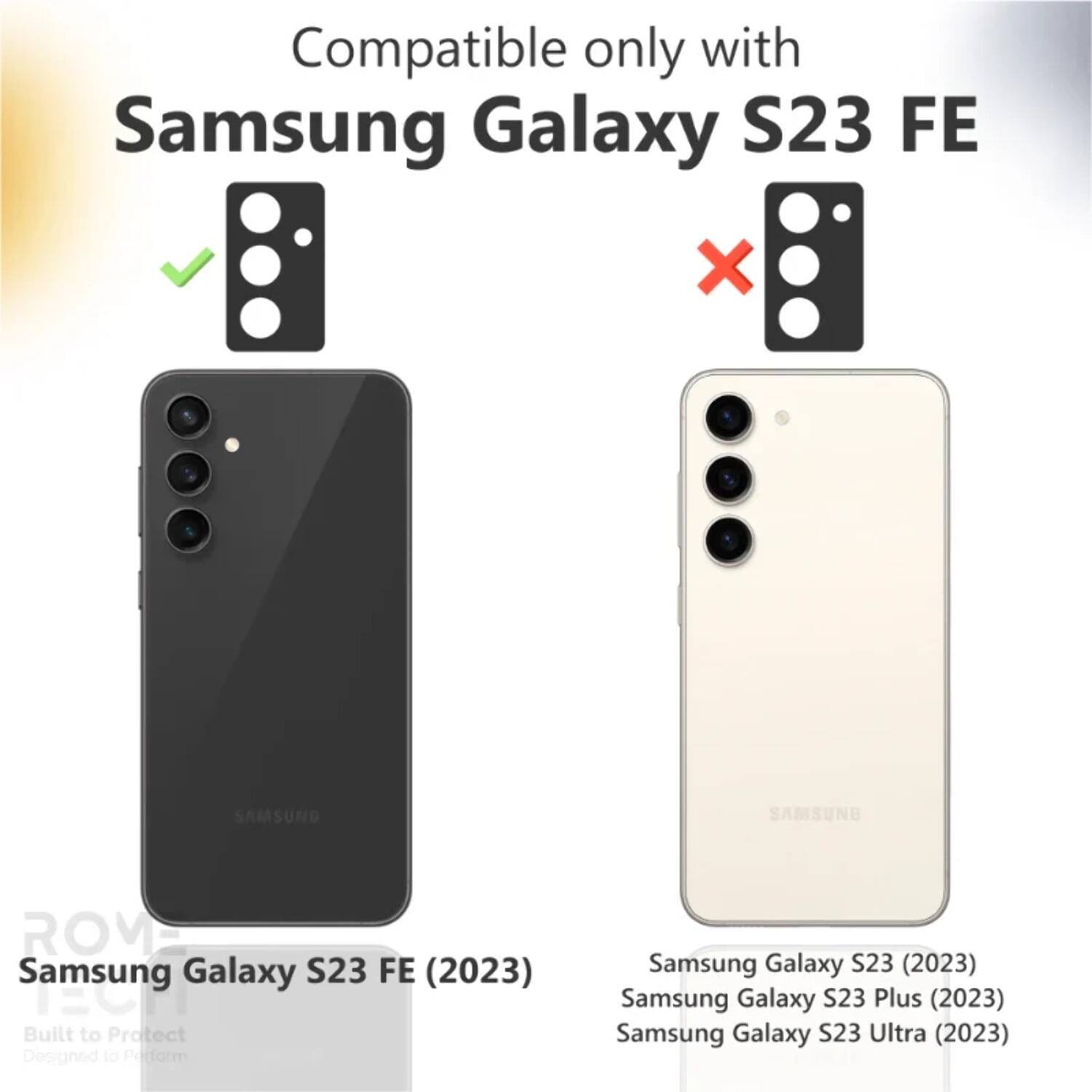 Compatible only with Samsung Galaxy S23 FE

Samsung Galaxy S23 FE (2023)

Built to Protect
Designed to Perform

Samsung Galaxy S23 (2023)
Samsung Galaxy S23 Plus (2023)
Samsung Galaxy S23 Ultra (2023)