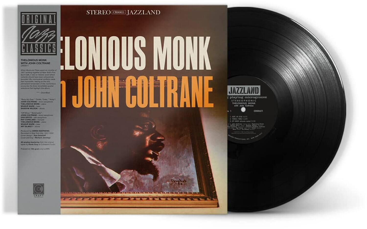 **STEREO**  
**JAZZLAND**  
**ORIGINAL**  
**JAZZLAND CLASSICS**  

**THELONIOUS MONK**  
**WITH JOHN COLTRANE**  

**STEREO**  
**CRO0611**  

**THELONIOUS MONK**  
**JOHN COLTRANE**  

**STEREO**  
**MICROGROOVE**  
**STEREOPHONIC**  
**CRO0611**  

**Produced by**  
**ORBIN KEEPNEWS**  

**Recorded in New York, 1961**  
**Mastered by**  
**Kevin Gray at Cohearent Audio**  
**Pressed on 180-gram vinyl at RTI**  

**THELONIOUS MONK**  
**JOHN COLTRANE**  
**RAY COPELAND**  
**WILBUR WARE**  
**ART BLAKEY**  

**STEREO**  
**CRO0611**  

**THELONIOUS MONK**  
**JOHN COLTRANE**  
**RAY COPELAND**  
**WILBUR WARE**  
**ART BLAKEY**  

**STER