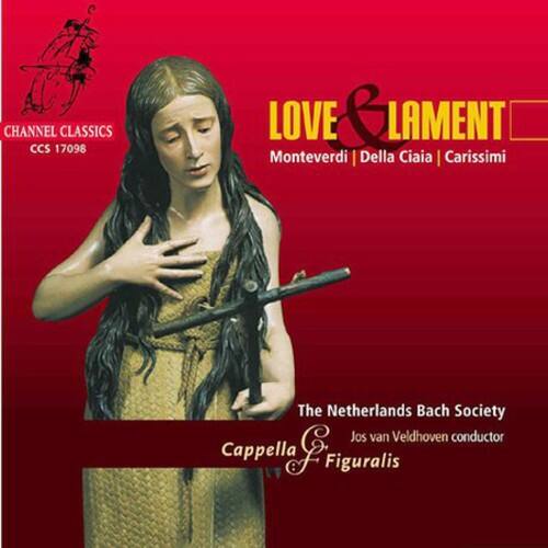 CHANNEL CLASSICS  
CCS 17098  

LOVE & LAMENT  
Monteverdi | Della Ciaia | Carissimi  

The Netherlands Bach Society  
Cappella Figuralis  
Jos van Veldhoven conductor